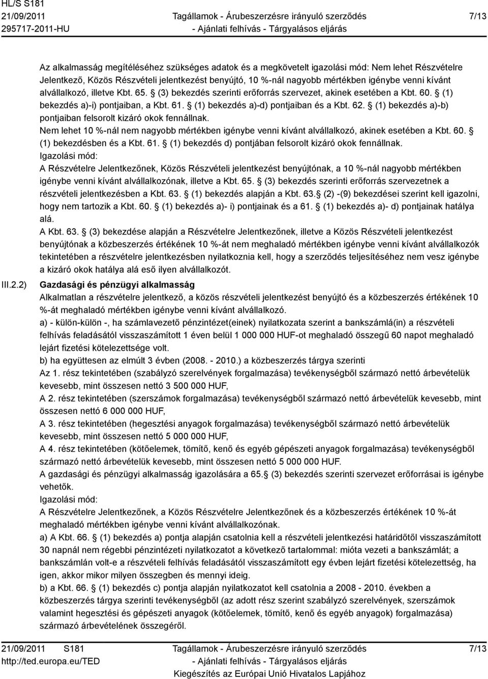 kívánt alvállalkozó, illetve Kbt. 65. (3) bekezdés szerinti erőforrás szervezet, akinek esetében a Kbt. 60. (1) bekezdés a)-i) pontjaiban, a Kbt. 61. (1) bekezdés a)-d) pontjaiban és a Kbt. 62.