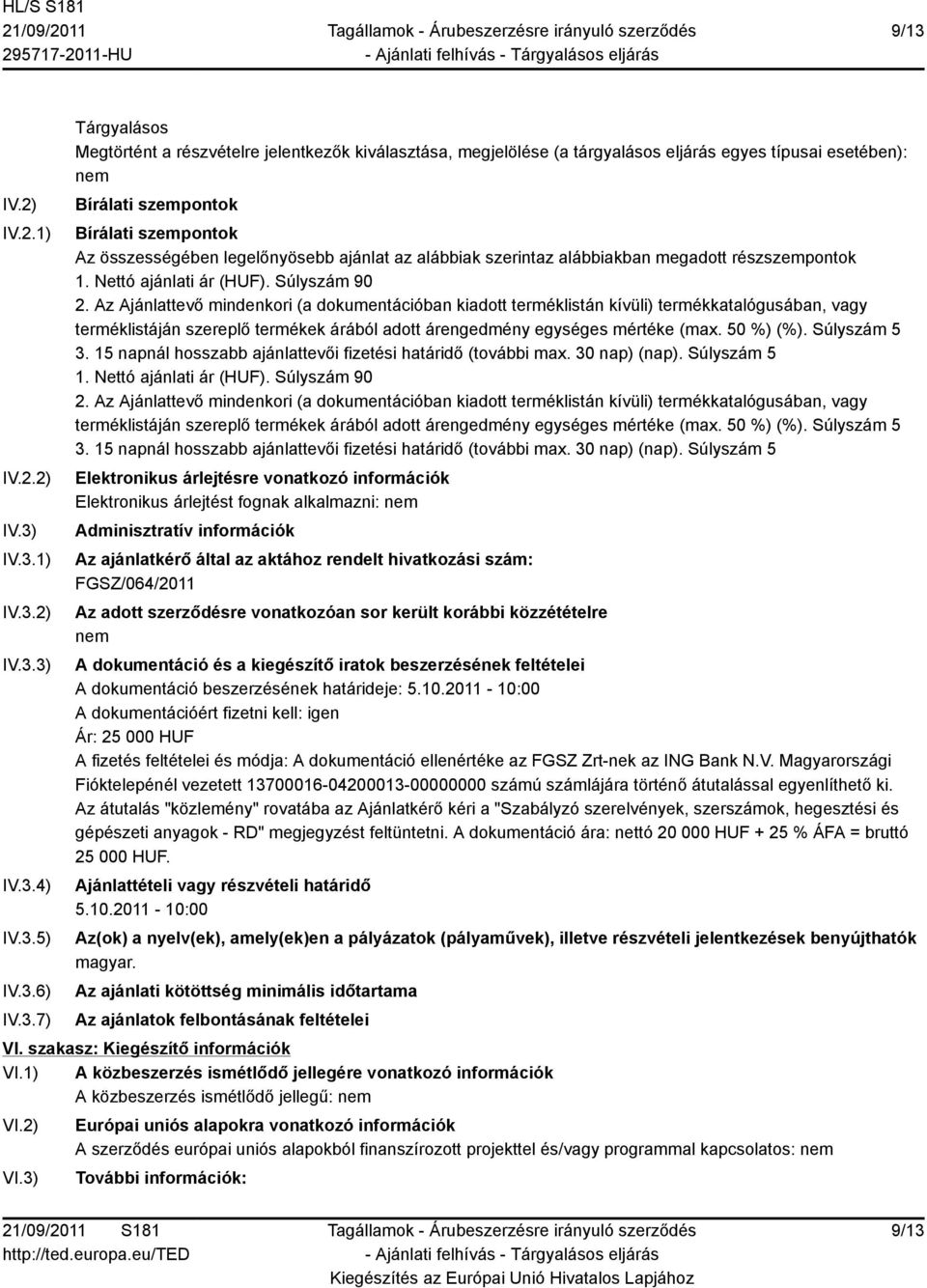 Súlyszám 90 2. Az Ajánlattevő mindenkori (a dokumentációban kiadott terméklistán kívüli) termékkatalógusában, vagy terméklistáján szereplő termékek árából adott árengedmény egységes mértéke (max.