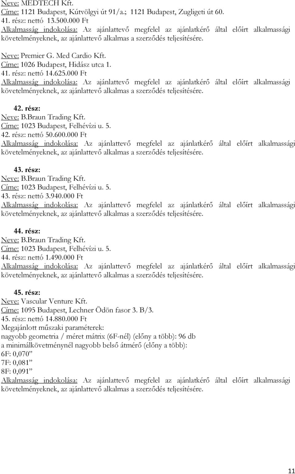 940.000 Ft 44. rész: Neve: B.Braun Trading Kft. Címe: 1023 Budapest, Felhévízi u. 5. 44. rész: nettó 1.490.000 Ft 45. rész: Neve: Vascular Venture Kft. Címe: 1095 Budapest, Lechner Ödön fasor 3. B/3.