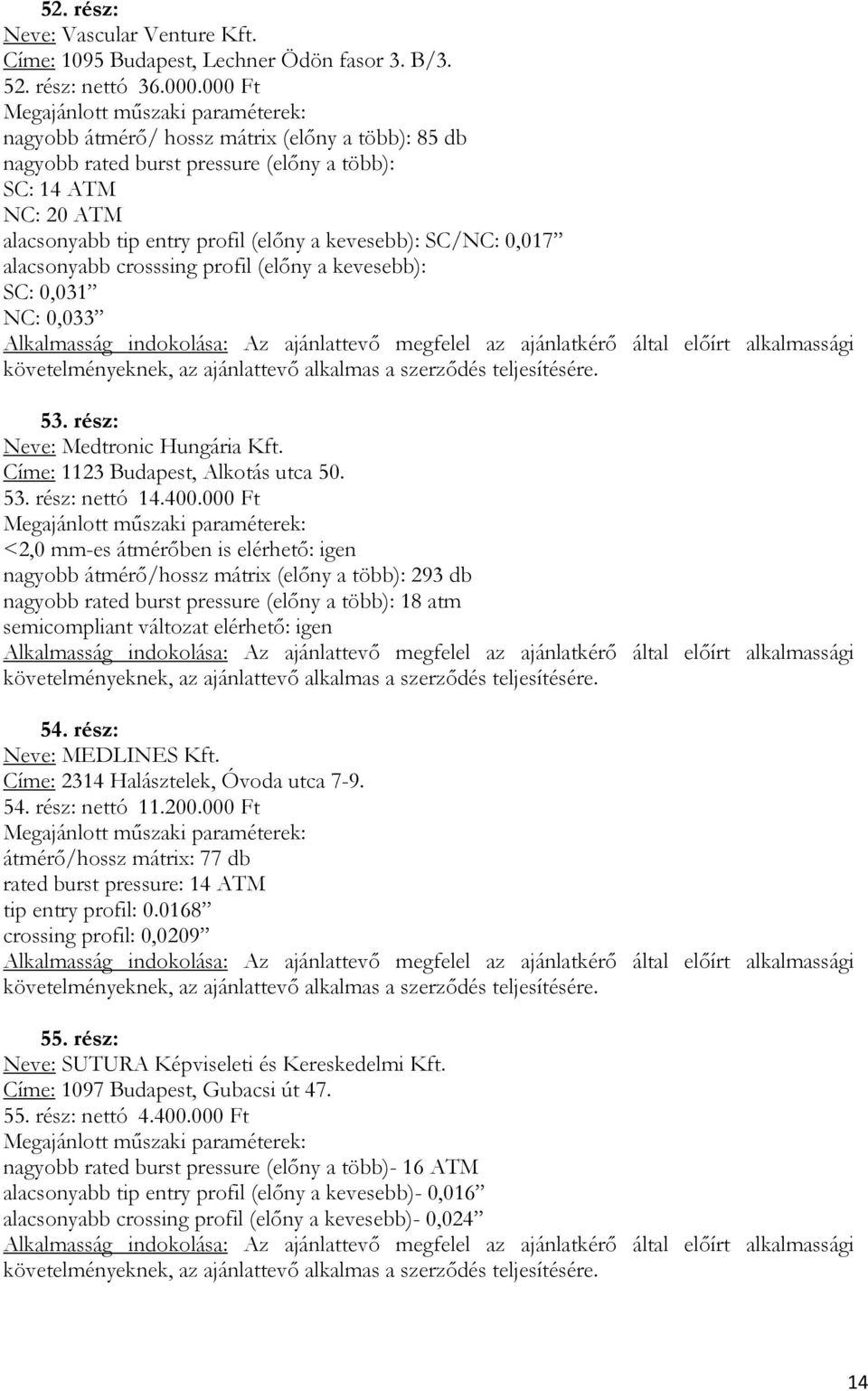 crosssing profil (előny a kevesebb): SC: 0,031 NC: 0,033 53. rész: Neve: Medtronic Hungária Kft. Címe: 1123 Budapest, Alkotás utca 50. 53. rész: nettó 14.400.
