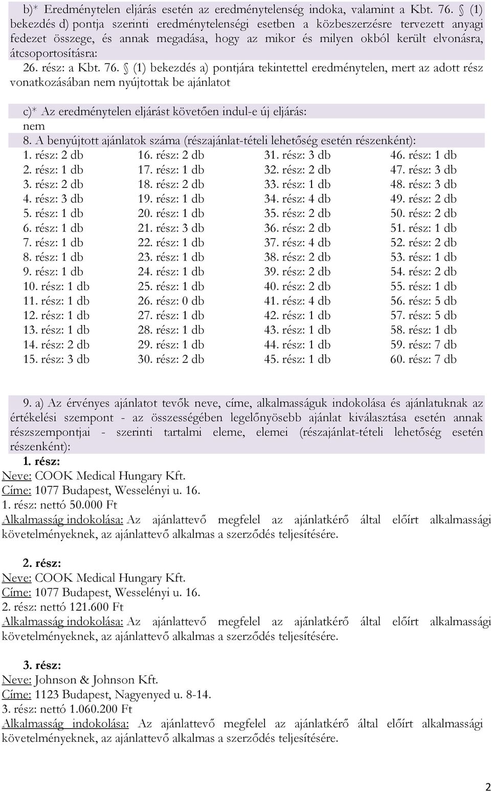 rész: a Kbt. 76. (1) bekezdés a) pontjára tekintettel eredménytelen, mert az adott rész vonatkozásában nem nyújtottak be ajánlatot c)* Az eredménytelen eljárást követően indul-e új eljárás: nem 8.