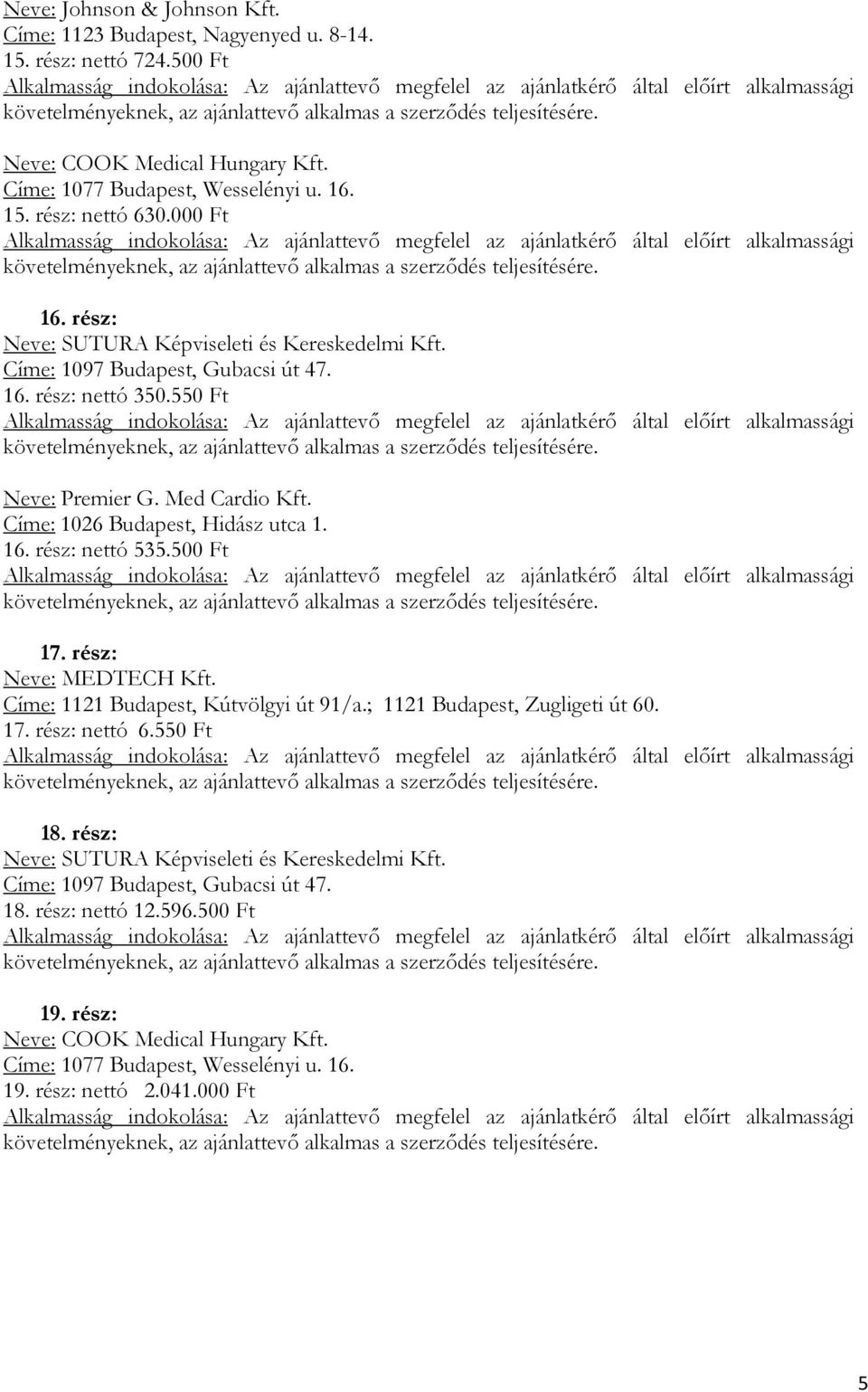 rész: nettó 535.500 Ft 17. rész: Neve: MEDTECH Kft. Címe: 1121 Budapest, Kútvölgyi út 91/a.