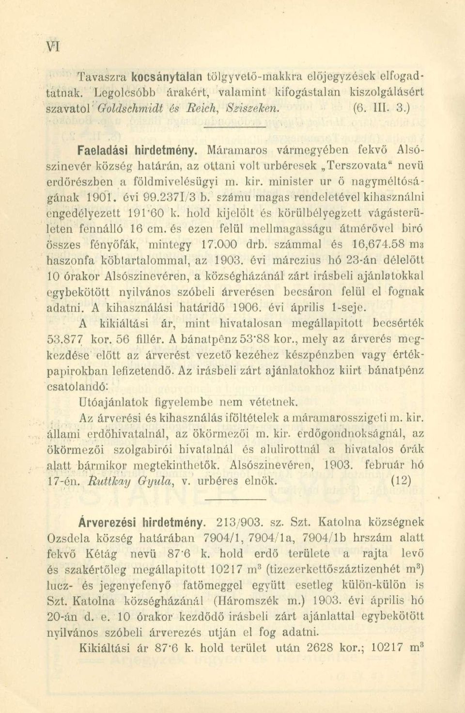 számú magas rendeletével kihasználni engedélyezett 191'60 k. hold kijelölt és körülbélyegzett vágásterületen fennálló 16 cm. és ezen felül mellmagasságu átmérővel biró összes fenyőfák, mintegy 17.