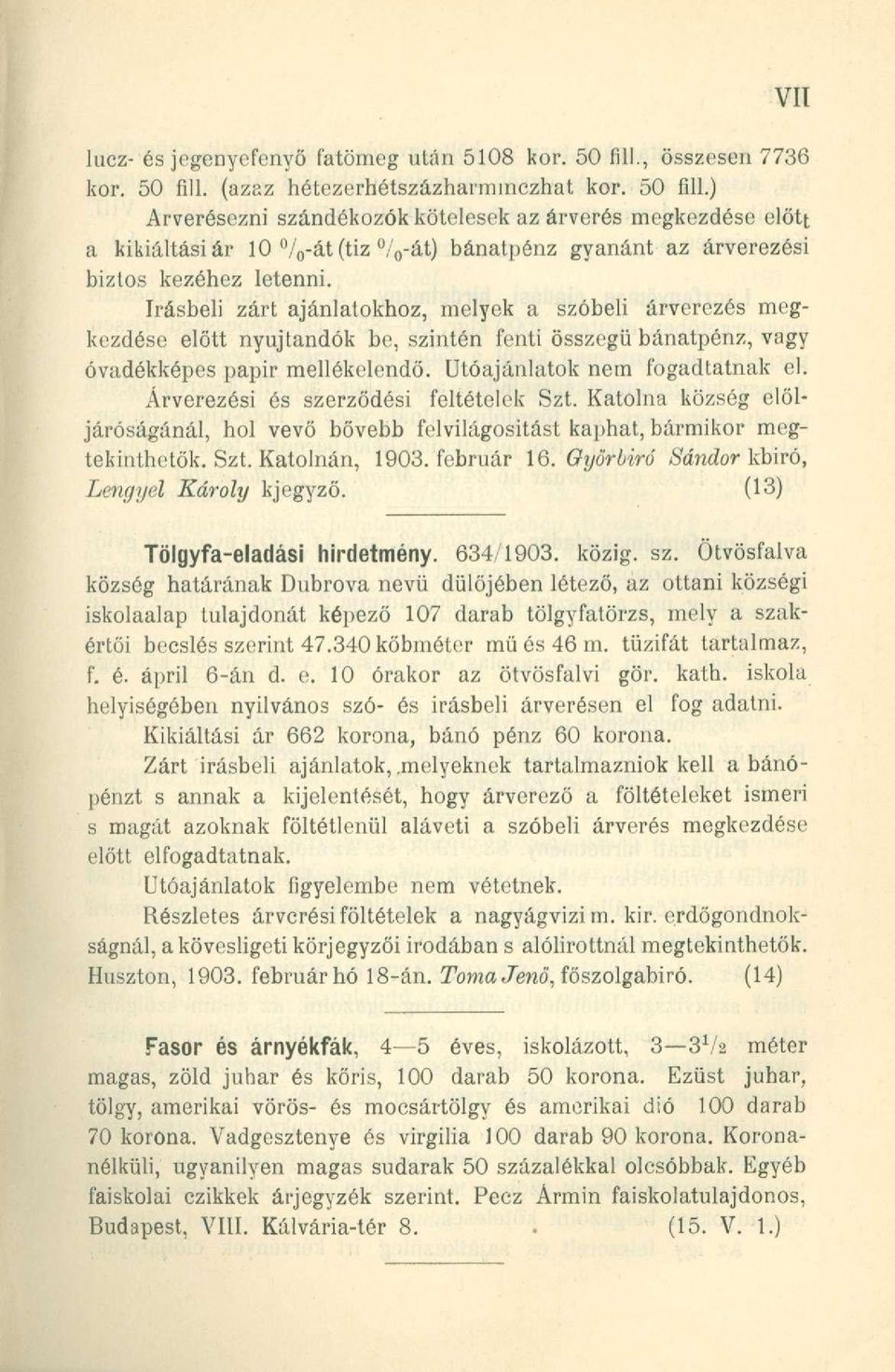 írásbeli zárt ajánlatokhoz, melyek a szóbeli árverezés megkezdése előtt nyújtandók be, szintén fenti összegű bánatpénz, vagy óvadékképes papir mellékelendő. Utóajánlatok nem fogadtatnak el.