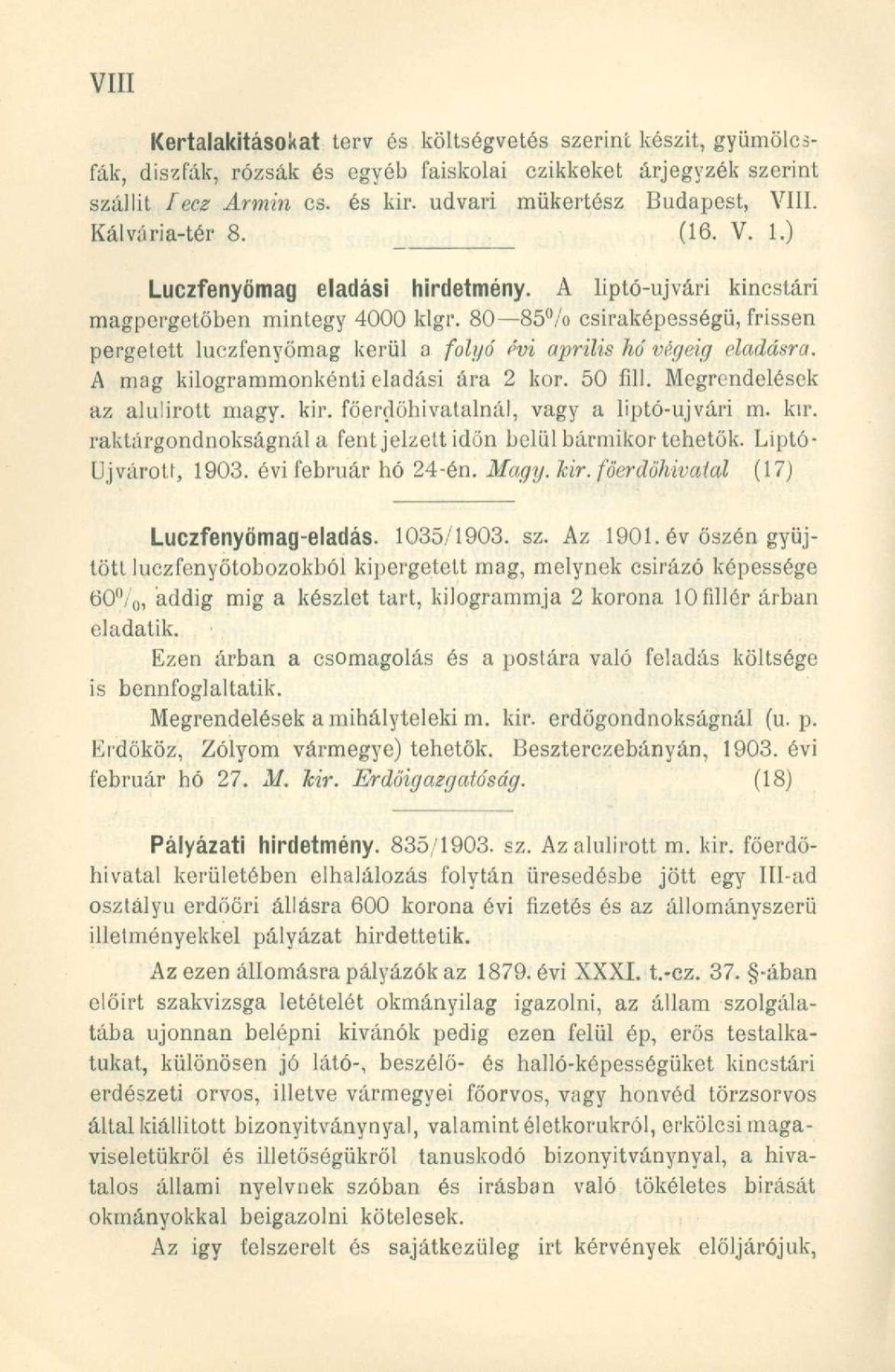 80 85% csiraképességü, frissen pergetett luczfenyómag kerül a folyó évi április hó végéig eladásra. A mag kilogrammonkénti eladási ára 2 kor. 50 fill. Megrendelések az alulírott magy. kir.