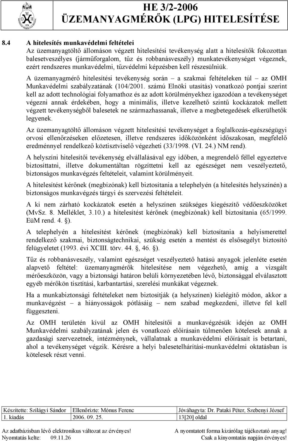 A üzemanyagmérő hitelesítési tevékenység során a szakmai feltételeken túl az OMH Munkavédelmi szabályzatának (104/2001.