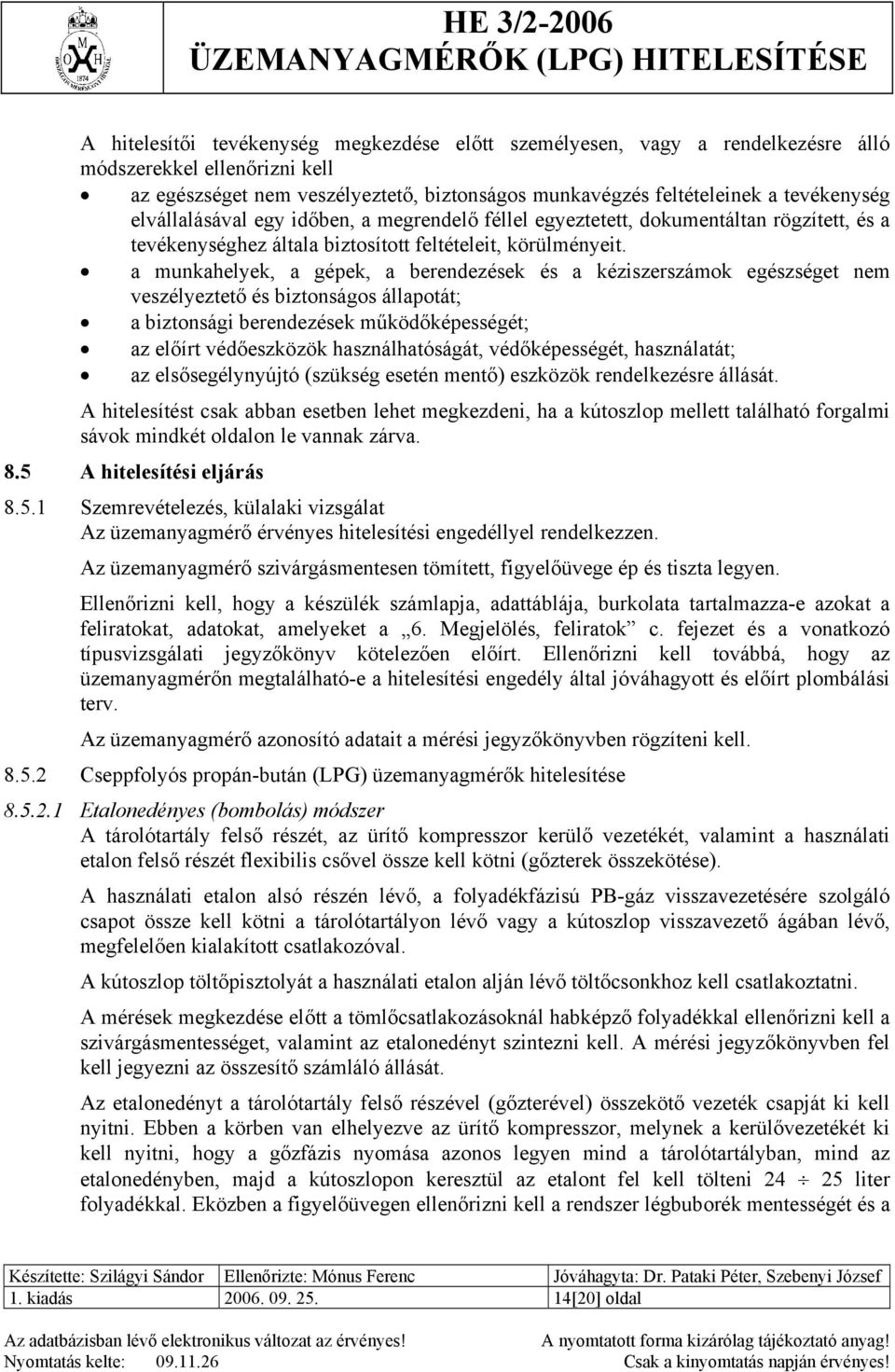 a munkahelyek, a gépek, a berendezések és a kéziszerszámok egészséget nem veszélyeztető és biztonságos állapotát; a biztonsági berendezések működőképességét; az előírt védőeszközök használhatóságát,