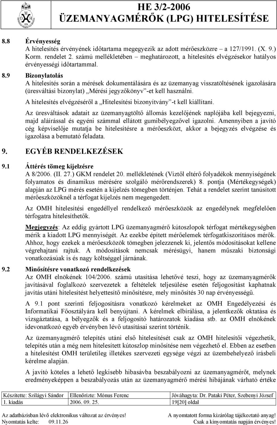 9 Bizonylatolás A hitelesítés során a mérések dokumentálására és az üzemanyag visszatöltésének igazolására (üresváltási bizonylat) Mérési jegyzőkönyv -et kell használni.