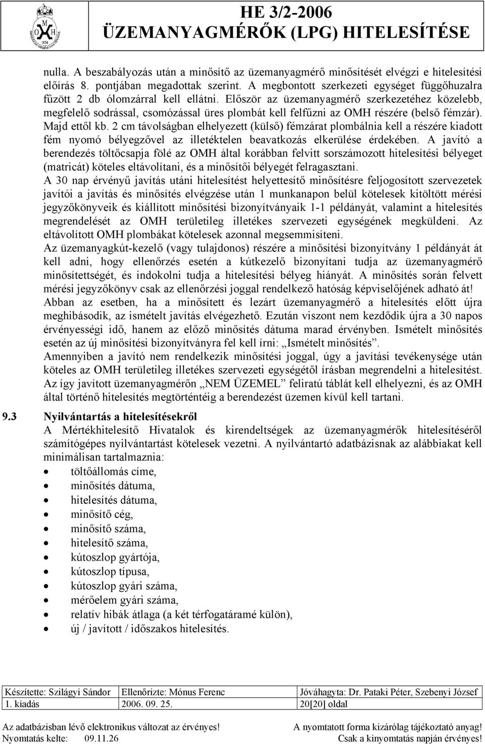 Először az üzemanyagmérő szerkezetéhez közelebb, megfelelő sodrással, csomózással üres plombát kell felfűzni az OMH részére (belső fémzár). Majd ettől kb.