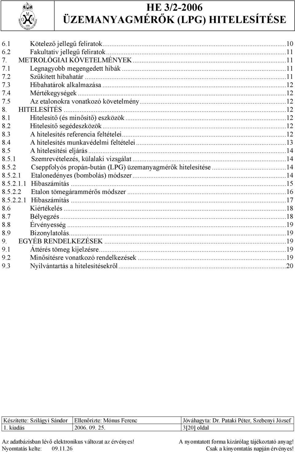 ..12 8.4 A hitelesítés munkavédelmi feltételei...13 8.5 A hitelesítési eljárás...14 8.5.1 Szemrevételezés, külalaki vizsgálat...14 8.5.2 Cseppfolyós propán-bután (LPG) üzemanyagmérők hitelesítése.