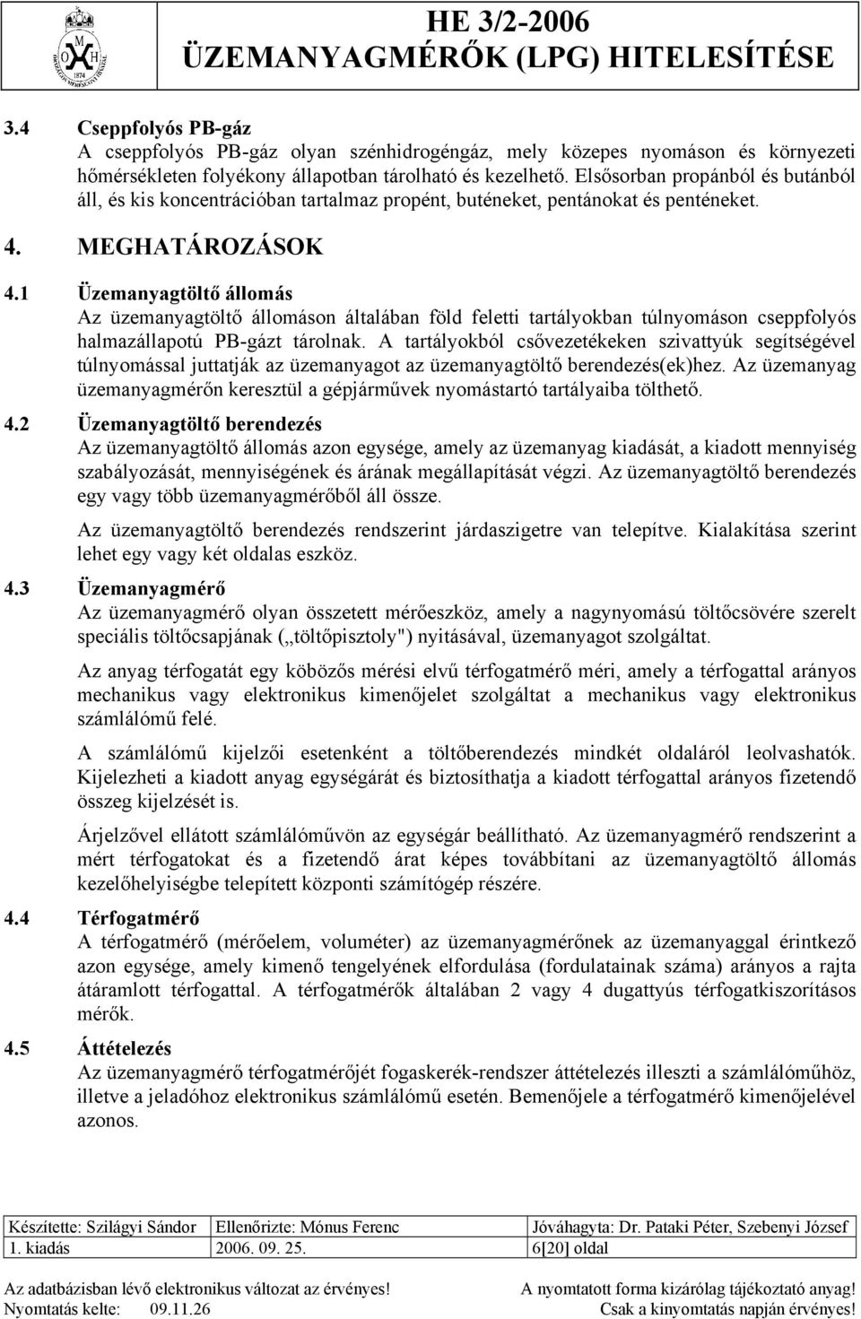 1 Üzemanyagtöltő állomás Az üzemanyagtöltő állomáson általában föld feletti tartályokban túlnyomáson cseppfolyós halmazállapotú PB-gázt tárolnak.