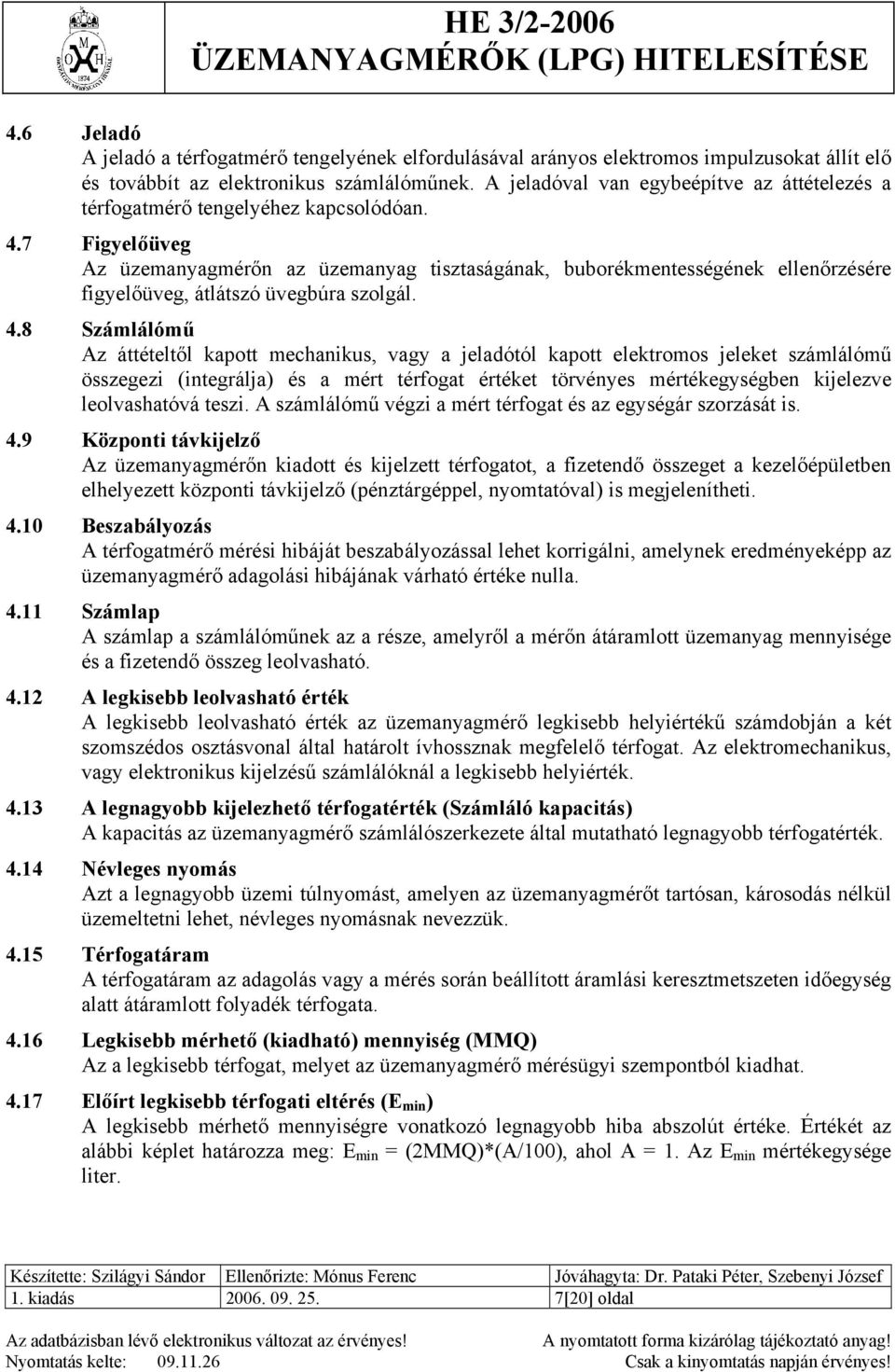 7 Figyelőüveg Az üzemanyagmérőn az üzemanyag tisztaságának, buborékmentességének ellenőrzésére figyelőüveg, átlátszó üvegbúra szolgál. 4.