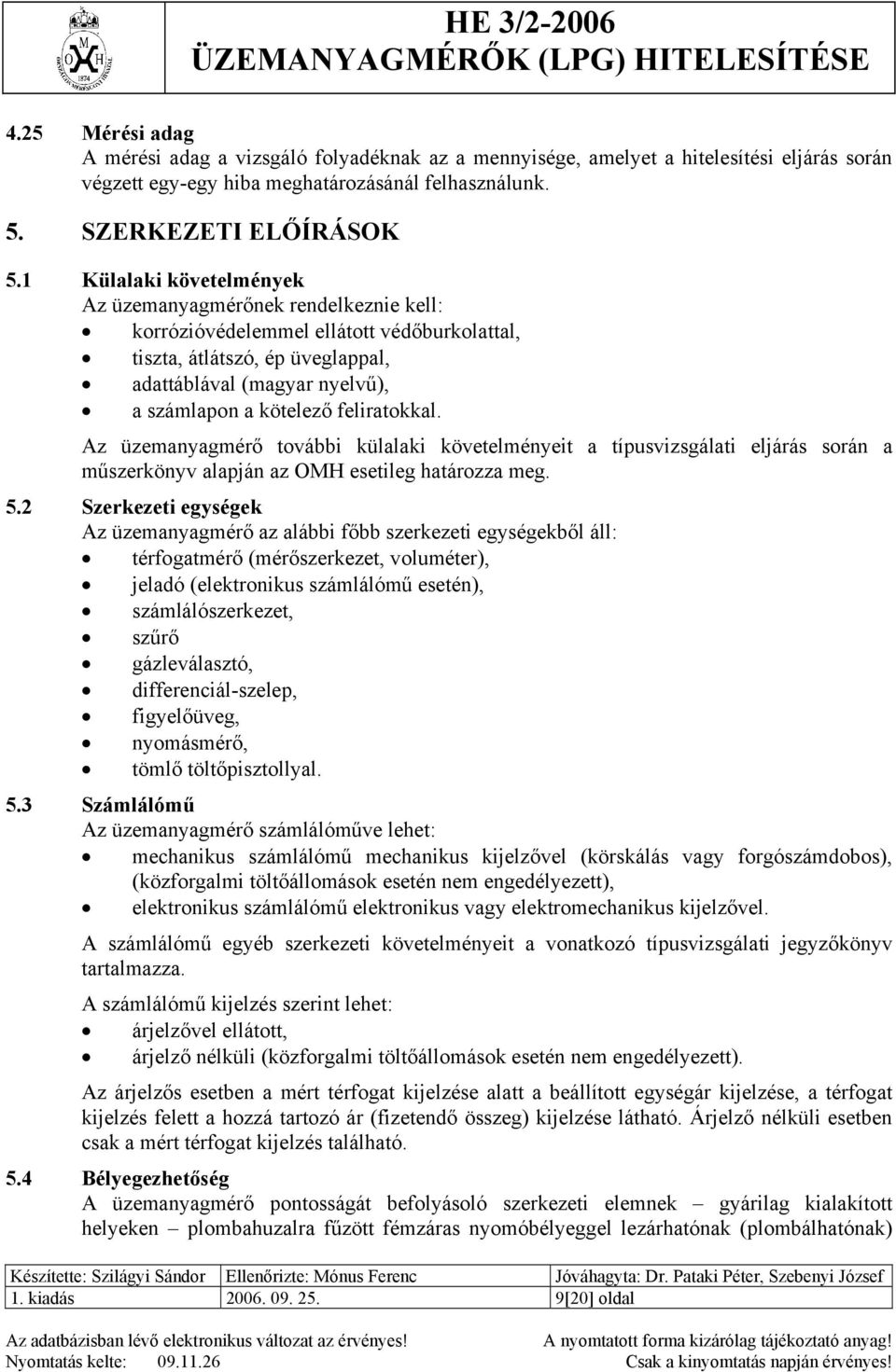 feliratokkal. Az üzemanyagmérő további külalaki követelményeit a típusvizsgálati eljárás során a műszerkönyv alapján az OMH esetileg határozza meg. 5.