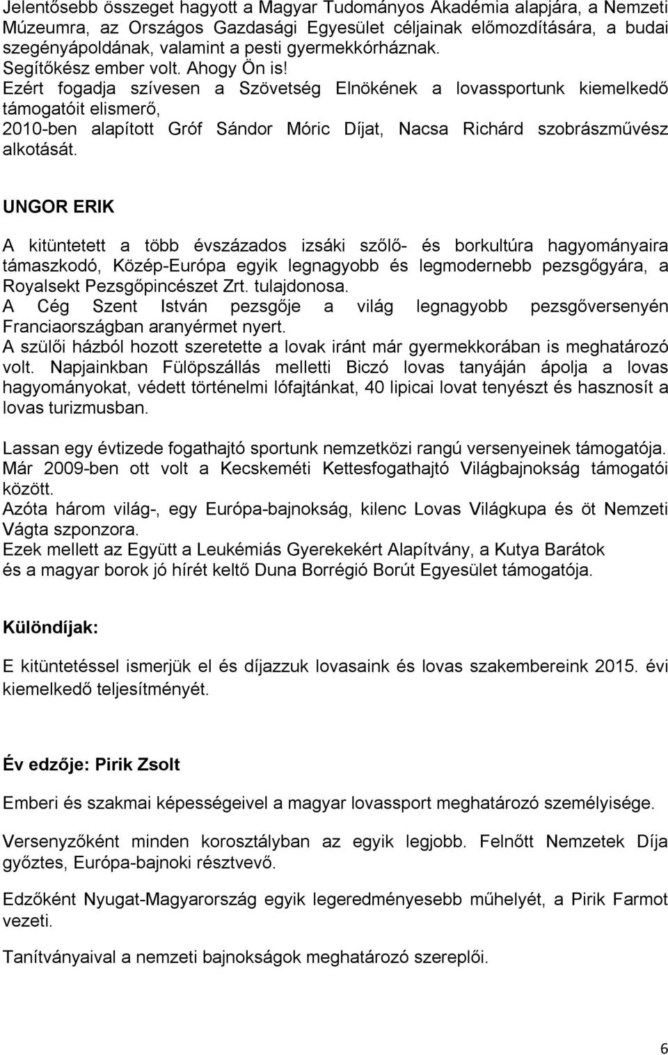 Ezért fogadja szívesen a Szövetség Elnökének a lovassportunk kiemelkedő támogatóit elismerő, 2010-ben alapított Gróf Sándor Móric Díjat, Nacsa Richárd szobrászművész alkotását.