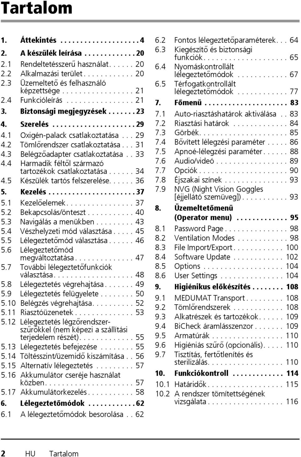 .. 31 4.3 Belégzőadapter csatlakoztatása.. 33 4.4 Harmadik féltől származó tartozékok csatlakoztatása...... 34 4.5 Készülék tartós felszerelése...... 36 5. Kezelés...................... 37 5.