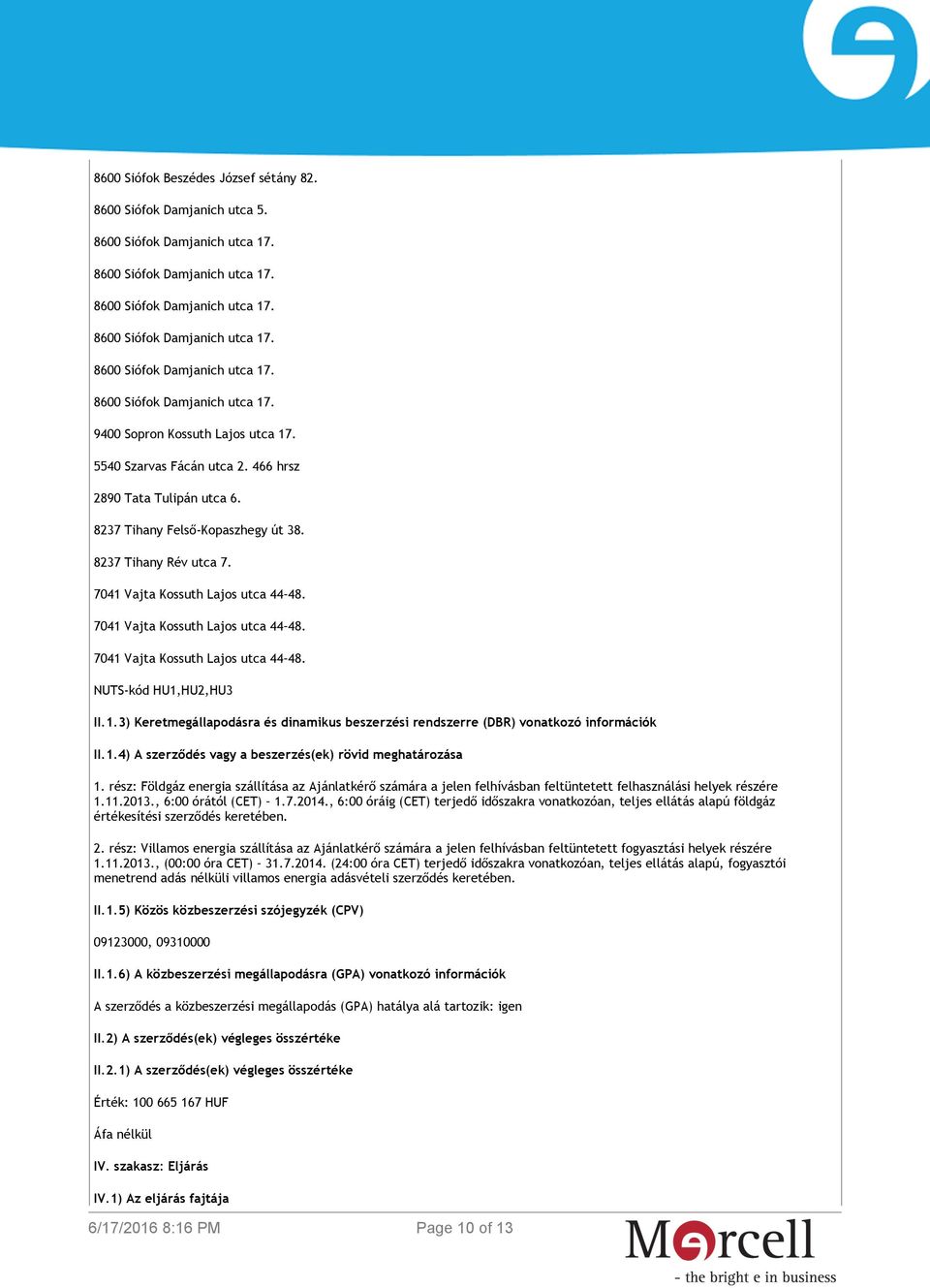 1.4) A szerződés vagy a beszerzés(ek) rövid meghatározása 1. rész: Földgáz energia szállítása az Ajánlatkérő számára a jelen felhívásban feltüntetett felhasználási helyek részére 1.11.2013.