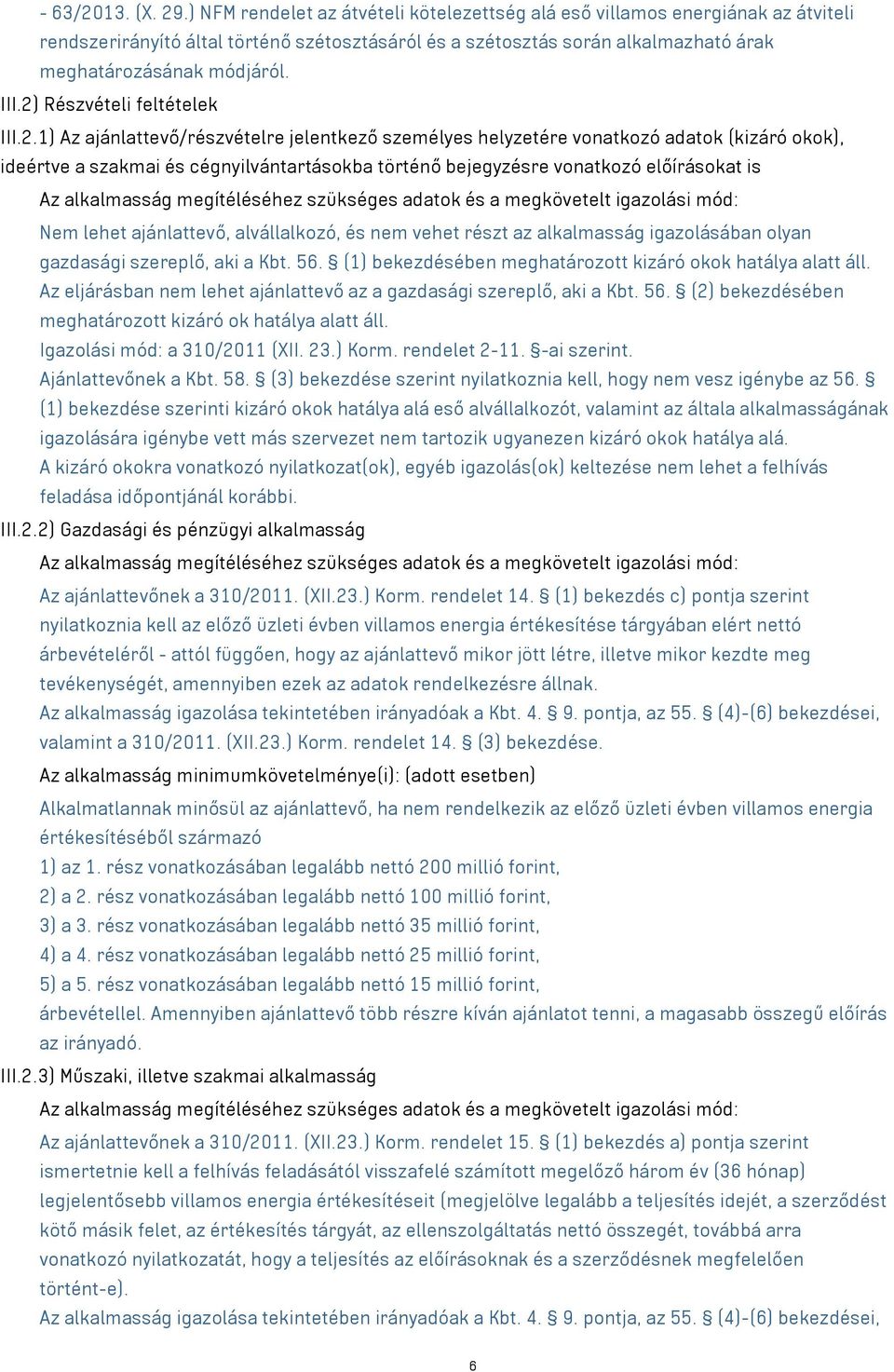 2) Részvételi feltételek III.2.1) Az ajánlattevő/részvételre jelentkező személyes helyzetére vonatkozó adatok (kizáró okok), ideértve a szakmai és cégnyilvántartásokba történő bejegyzésre vonatkozó