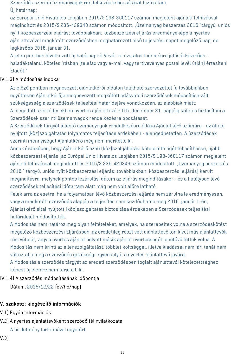 "tárgyú, uniós nyíit közbeszerzési eljárás; továbbiakban: közbeszerzési eljárás eredményeképp a nyertes ajánlattevővel megkötött szerződésben meghatározott első teljesítési napot megelőző nap, de