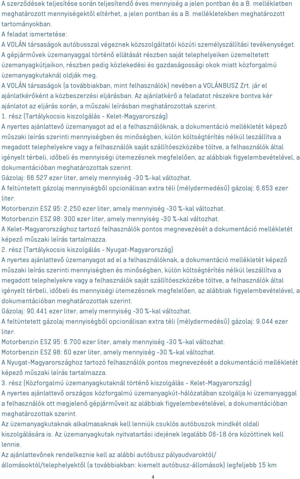 A gépjárművek üzemanyaggal történő ellátását részben saját telephelyeiken üzemeltetett üzemanyagkútjaikon, részben pedig közlekedési és gazdaságossági okok miatt közforgalmú üzemanyagkutaknál oldják