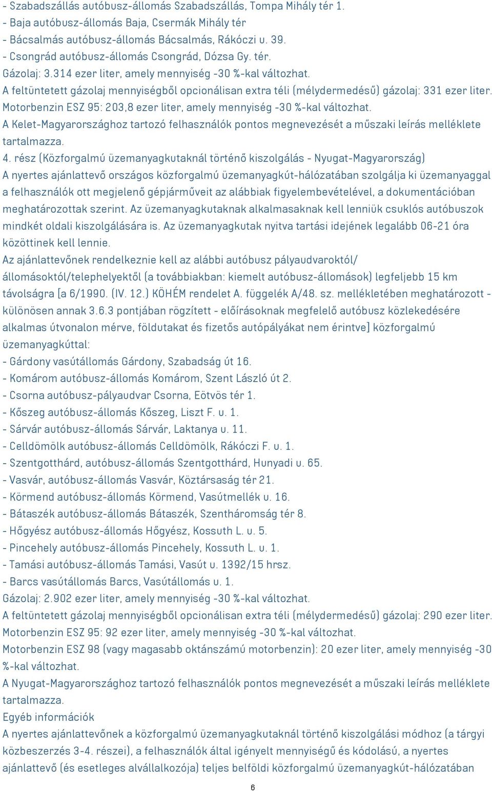 A feltüntetett gázolaj mennyiségből opcionálisan extra téli (mélydermedésű) gázolaj: 331 ezer liter. Motorbenzin ESZ 95: 203,8 ezer liter, amely mennyiség -30 %-kal változhat.