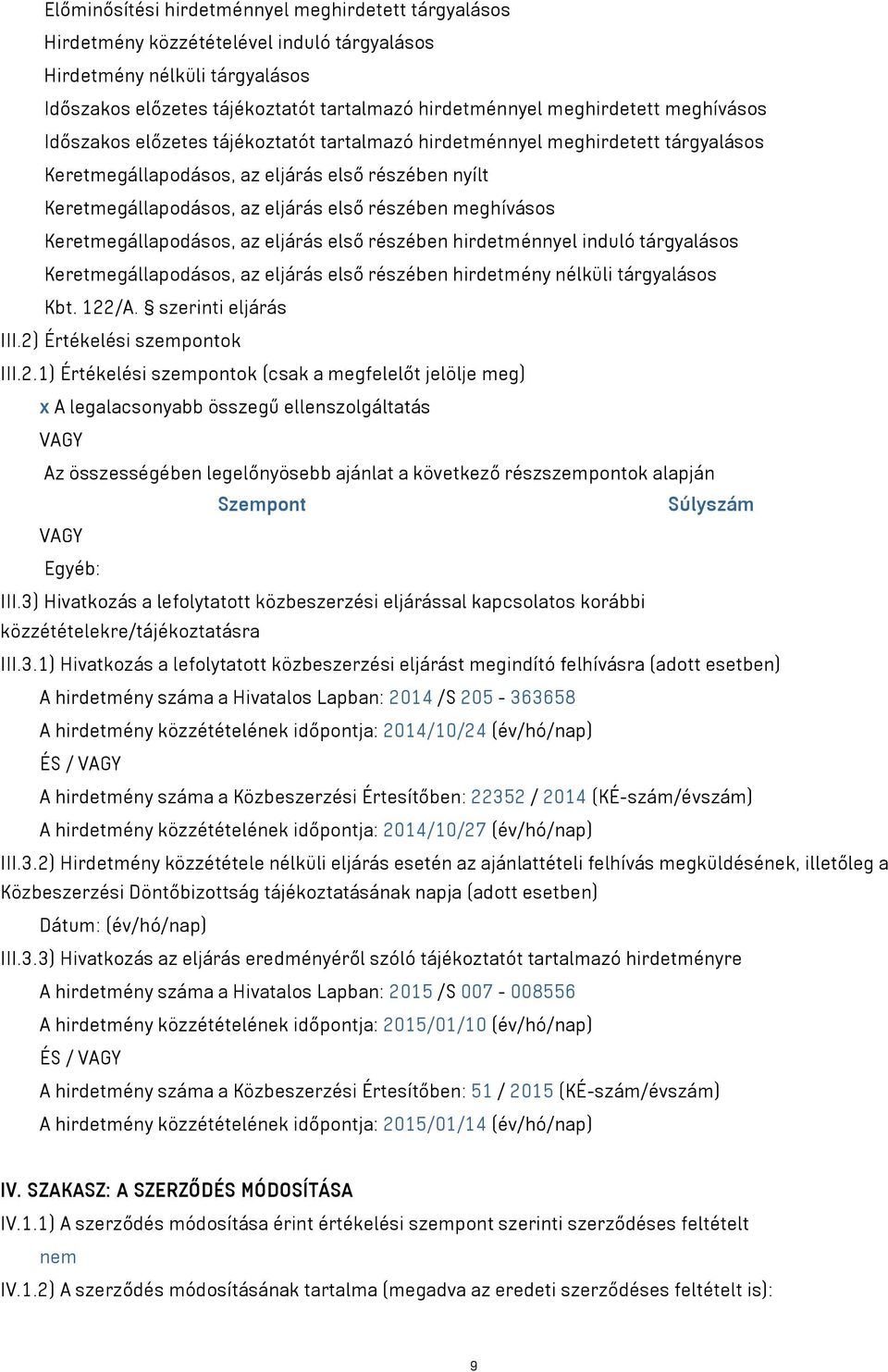 meghívásos Keretmegállapodásos, az eljárás első részében hirdetménnyel induló tárgyalásos Keretmegállapodásos, az eljárás első részében hirdetmény nélküli tárgyalásos Kbt. 122/A. szerinti eljárás III.