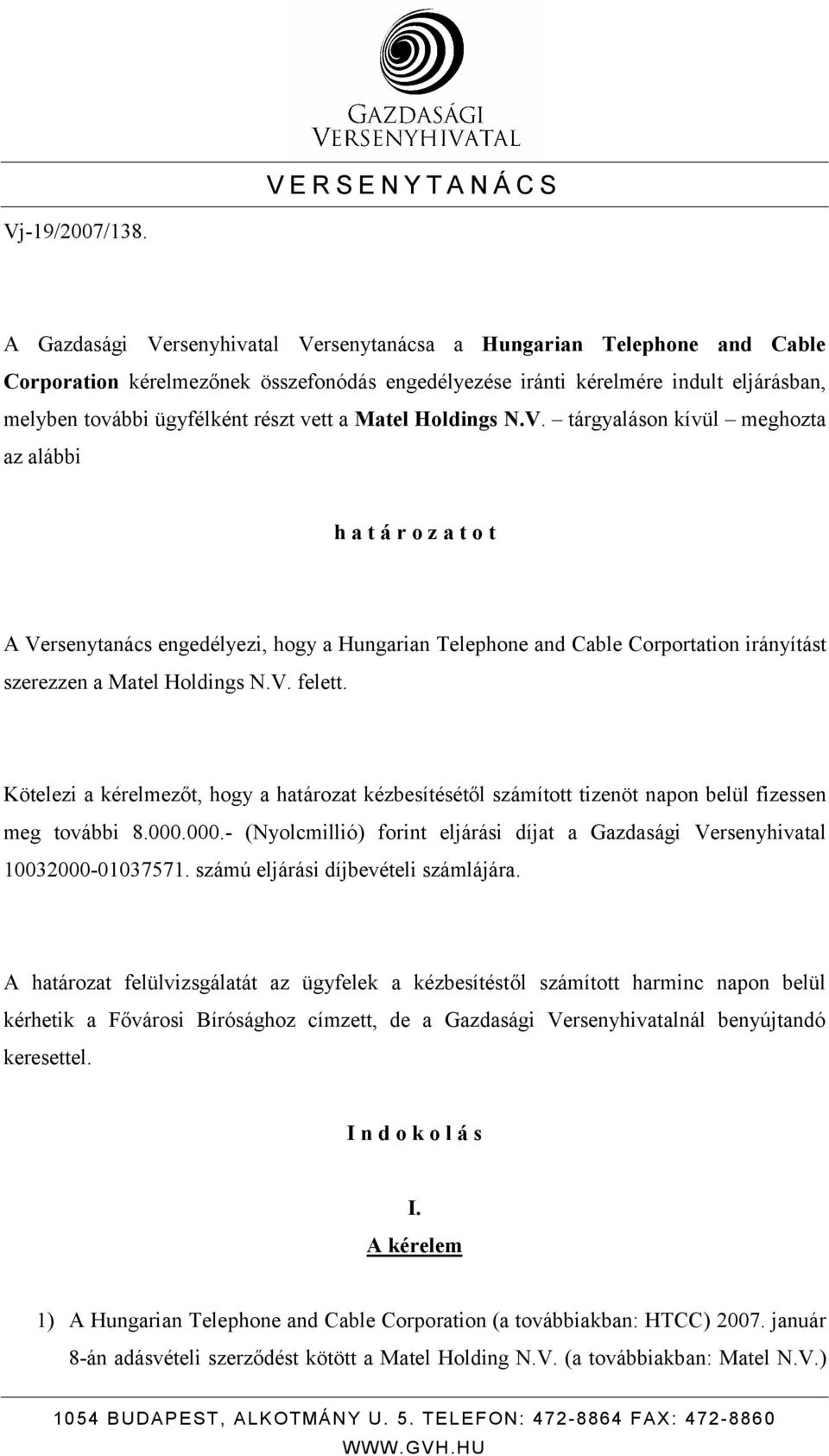 a Matel Holdings N.V. tárgyaláson kívül meghozta az alábbi h a t á r o z a t o t A Versenytanács engedélyezi, hogy a Hungarian Telephone and Cable Corportation irányítást szerezzen a Matel Holdings N.