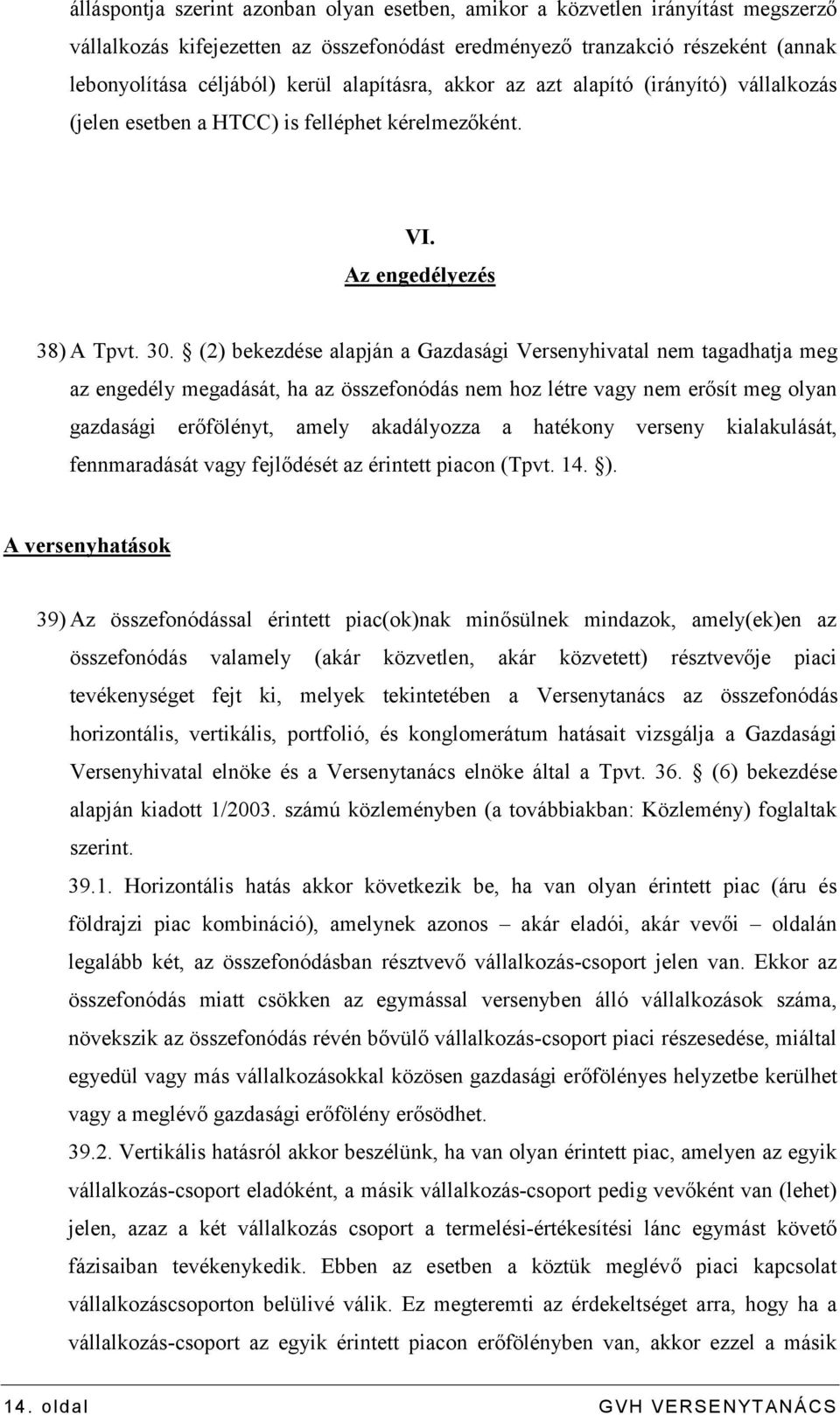 (2) bekezdése alapján a Gazdasági Versenyhivatal nem tagadhatja meg az engedély megadását, ha az összefonódás nem hoz létre vagy nem erősít meg olyan gazdasági erőfölényt, amely akadályozza a