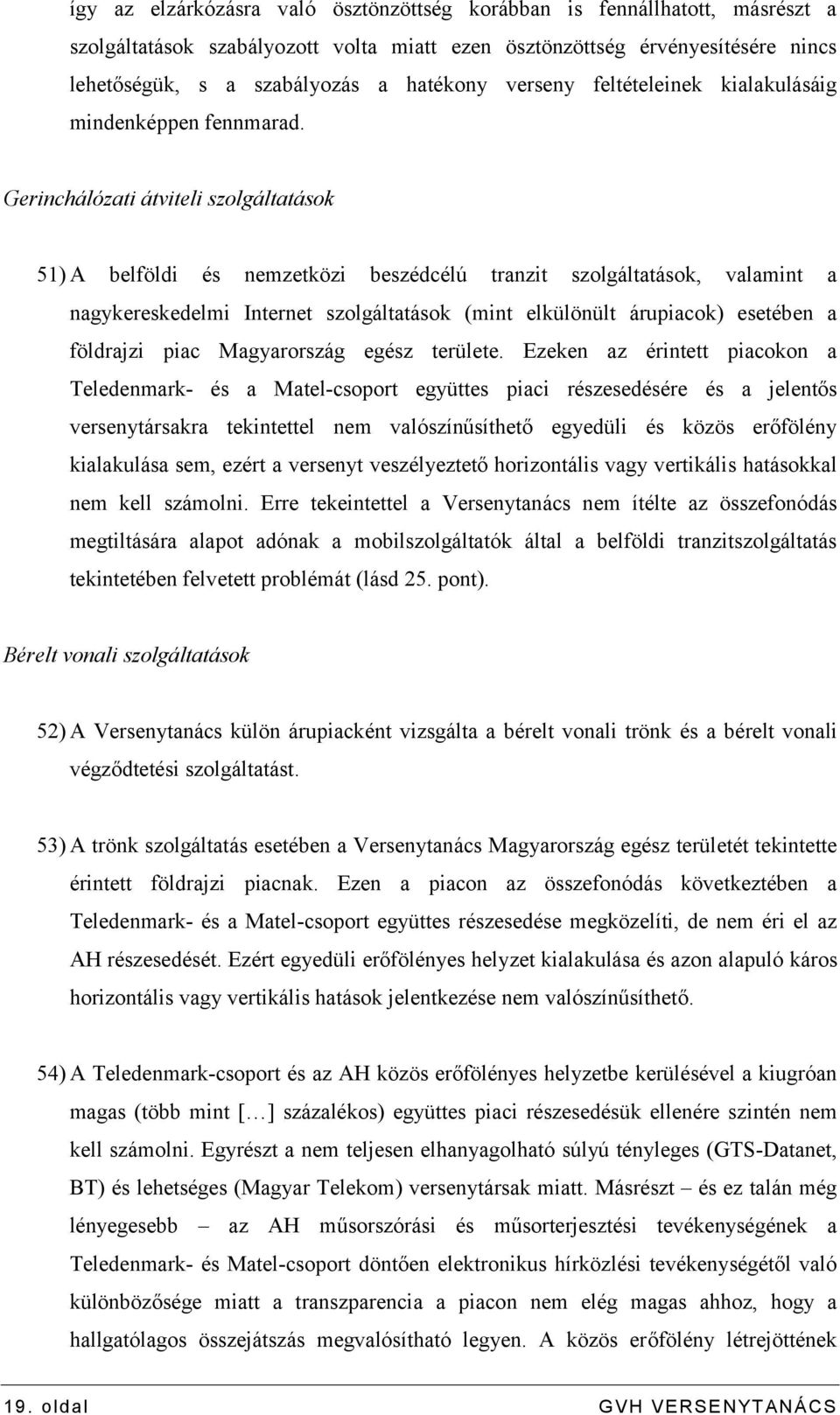 Gerinchálózati átviteli szolgáltatások 51) A belföldi és nemzetközi beszédcélú tranzit szolgáltatások, valamint a nagykereskedelmi Internet szolgáltatások (mint elkülönült árupiacok) esetében a