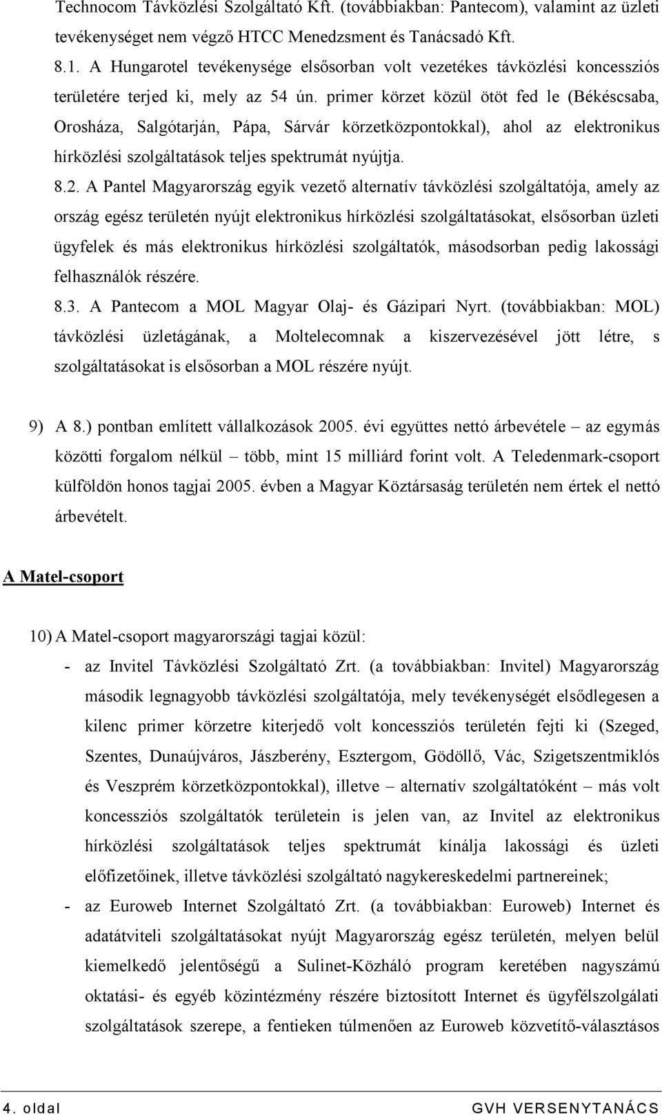 primer körzet közül ötöt fed le (Békéscsaba, Orosháza, Salgótarján, Pápa, Sárvár körzetközpontokkal), ahol az elektronikus hírközlési szolgáltatások teljes spektrumát nyújtja. 8.2.