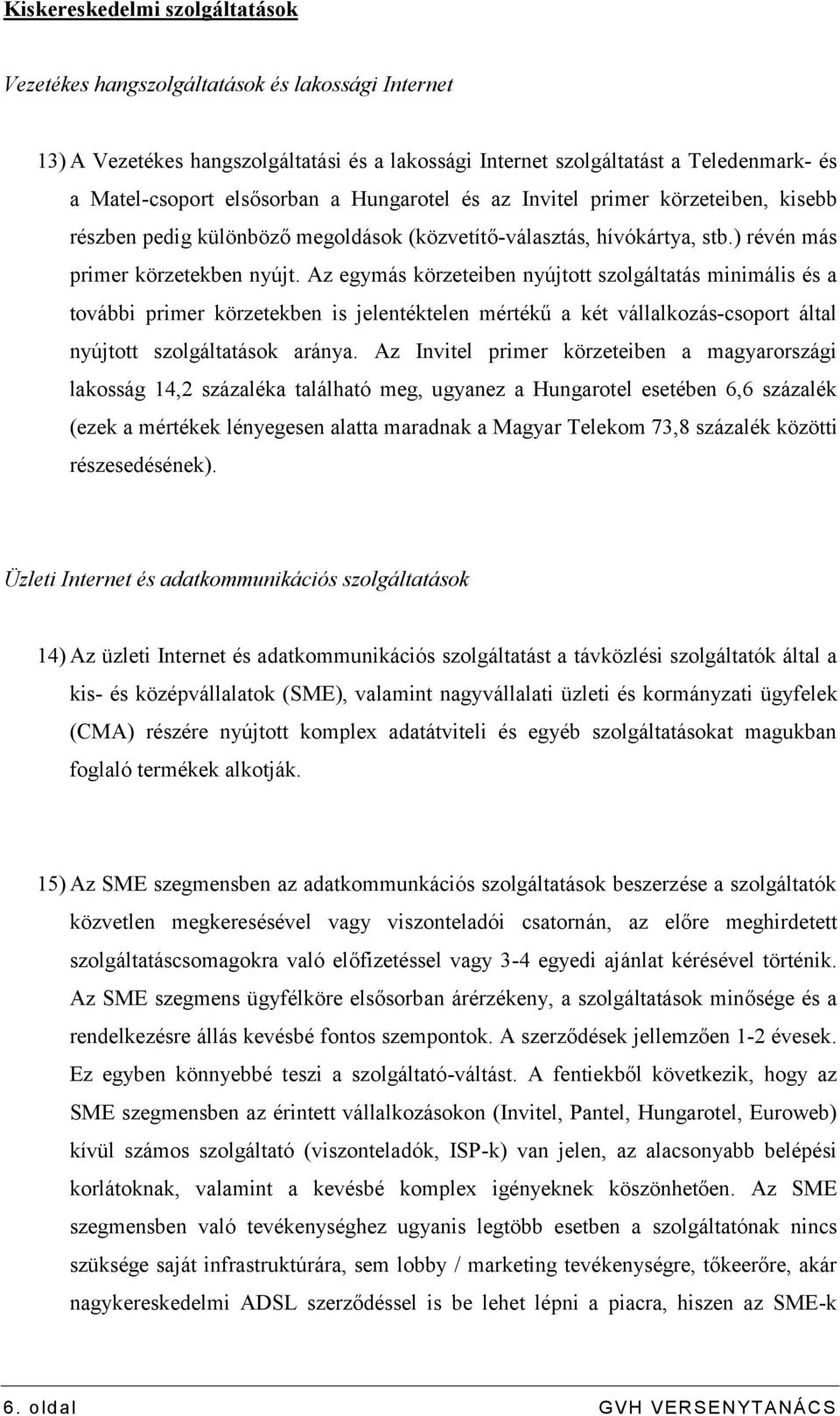 Az egymás körzeteiben nyújtott szolgáltatás minimális és a további primer körzetekben is jelentéktelen mértékű a két vállalkozás-csoport által nyújtott szolgáltatások aránya.