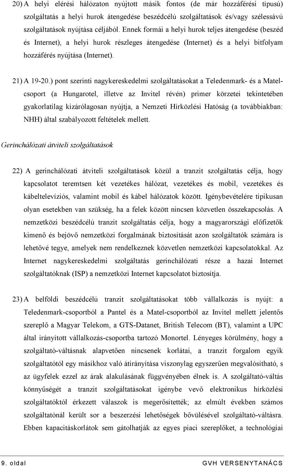 ) pont szerinti nagykereskedelmi szolgáltatásokat a Teledenmark- és a Matelcsoport (a Hungarotel, illetve az Invitel révén) primer körzetei tekintetében gyakorlatilag kizárólagosan nyújtja, a Nemzeti