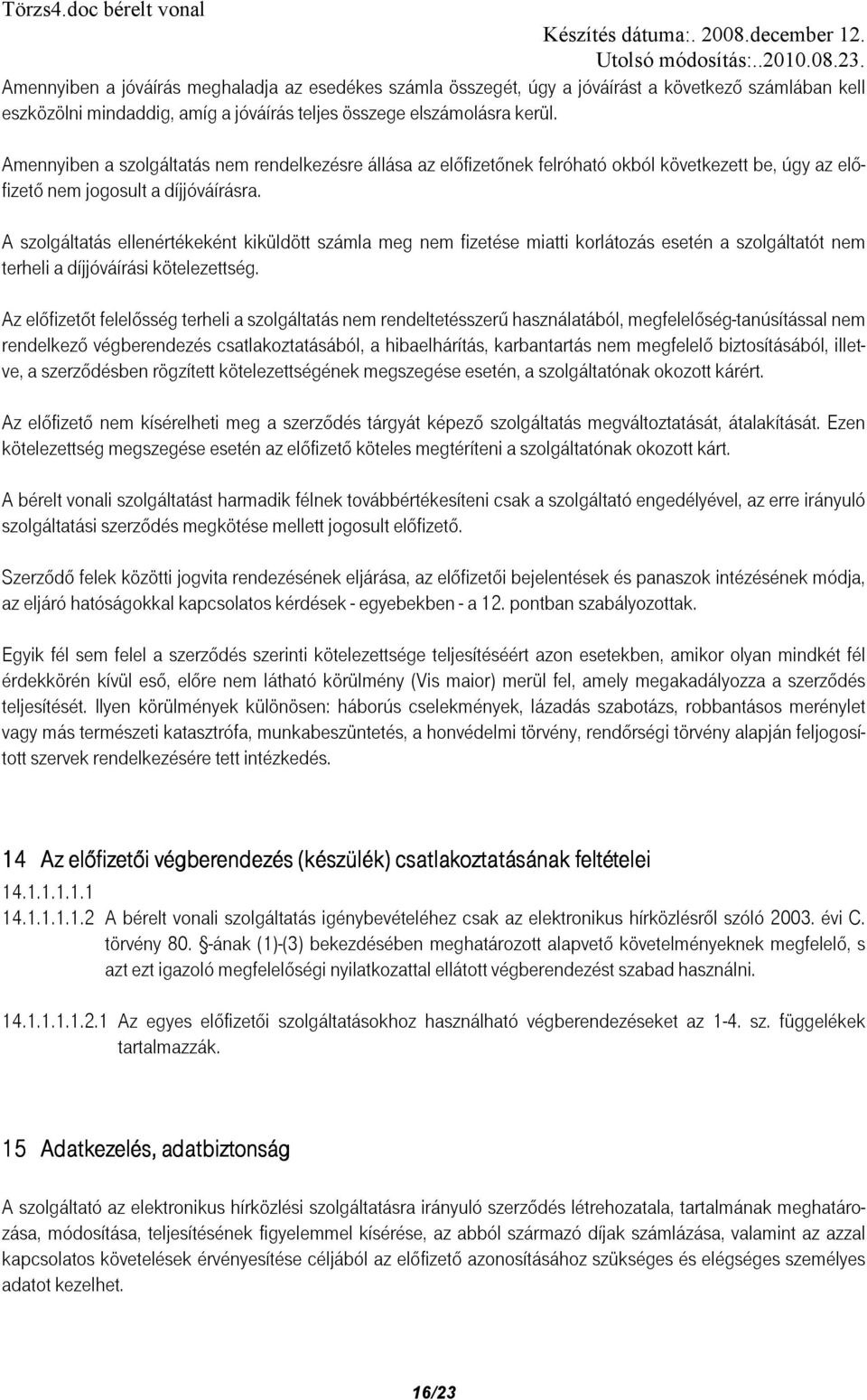 A szolgáltatás ellenértékeként kiküldött számla meg nem fizetése miatti korlátozás esetén a szolgáltatót nem terheli a díjjóváírási kötelezettség.