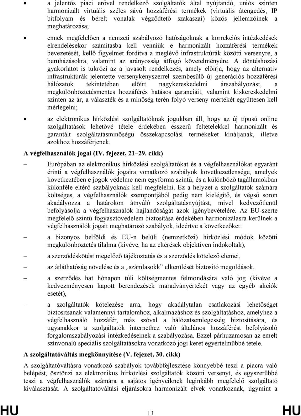 bevezetését, kellő figyelmet fordítva a meglévő infrastruktúrák közötti versenyre, a beruházásokra, valamint az arányosság átfogó követelményére.