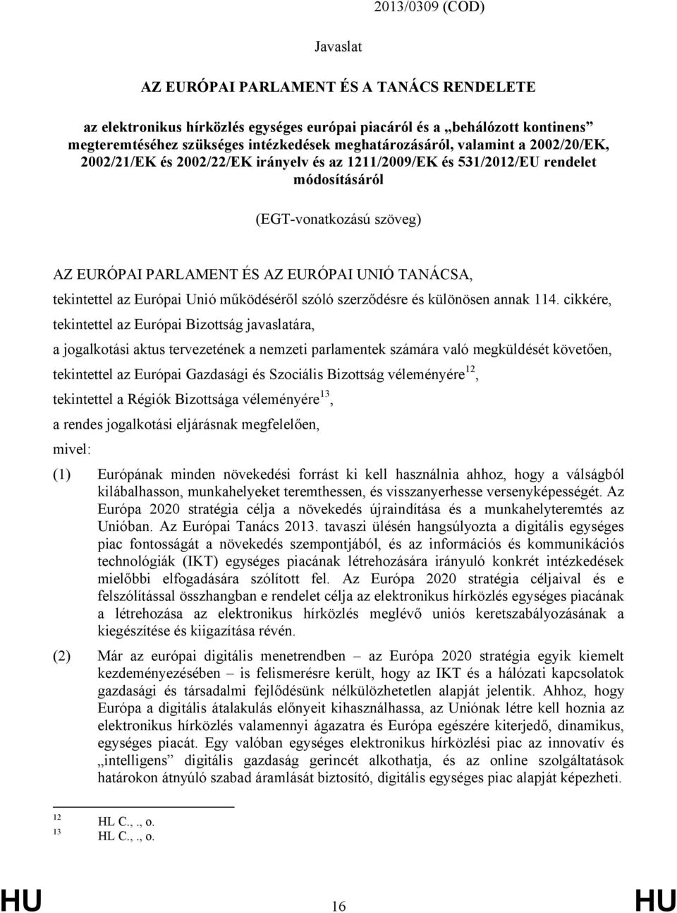 TANÁCSA, tekintettel az Európai Unió működéséről szóló szerződésre és különösen annak 114.