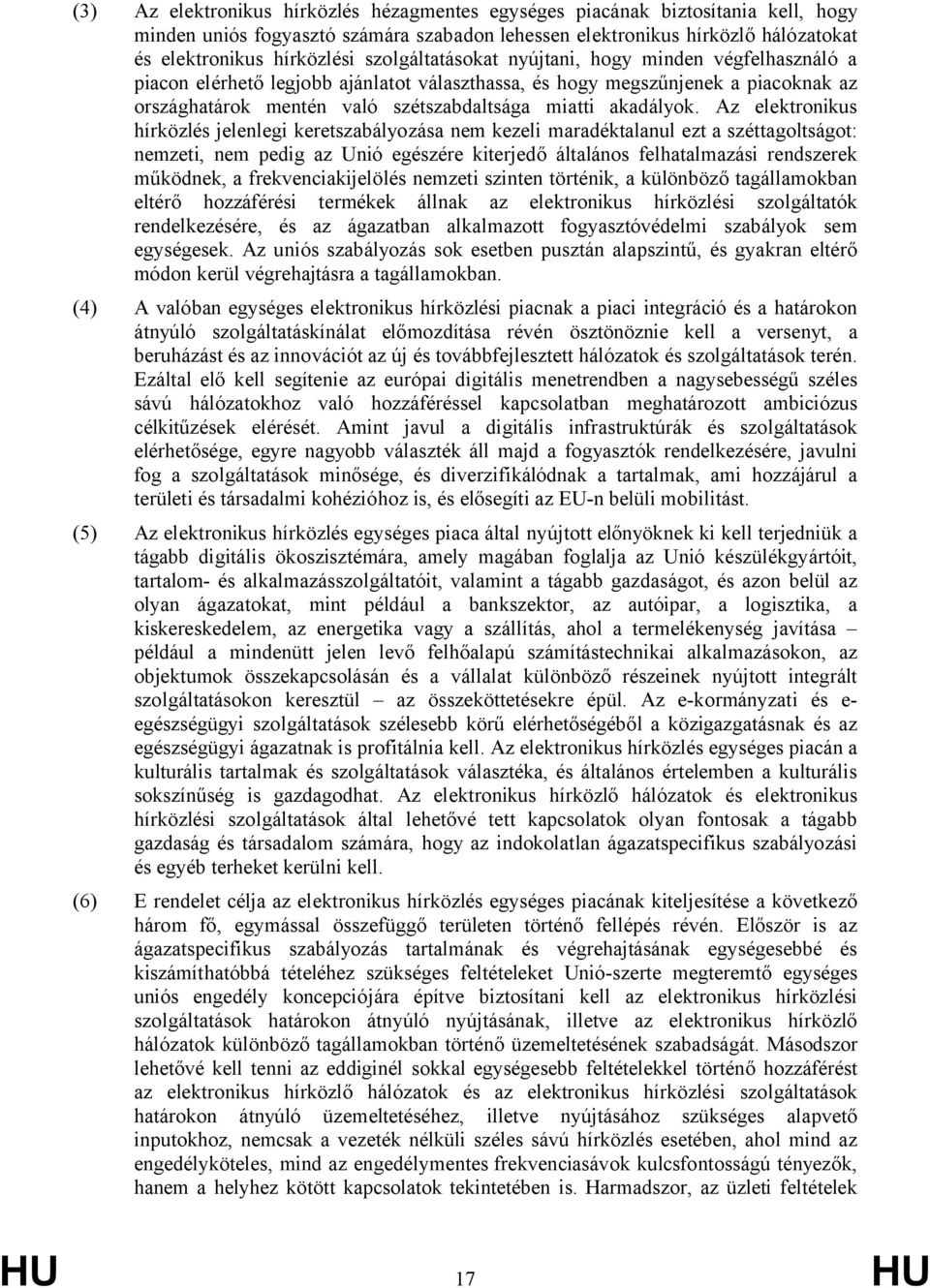 Az elektronikus hírközlés jelenlegi keretszabályozása nem kezeli maradéktalanul ezt a széttagoltságot: nemzeti, nem pedig az Unió egészére kiterjedő általános felhatalmazási rendszerek működnek, a