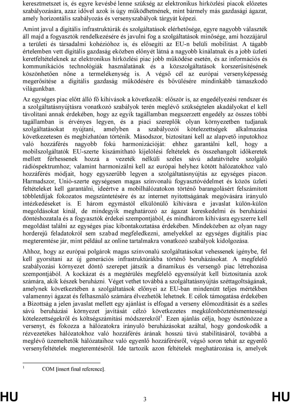 Amint javul a digitális infrastruktúrák és szolgáltatások elérhetősége, egyre nagyobb választék áll majd a fogyasztók rendelkezésére és javulni fog a szolgáltatások minősége, ami hozzájárul a