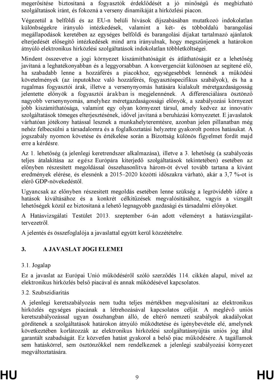 belföldi és barangolási díjakat tartalmazó ajánlatok elterjedését elősegítő intézkedések mind arra irányulnak, hogy megszűnjenek a határokon átnyúló elektronikus hírközlési szolgáltatások