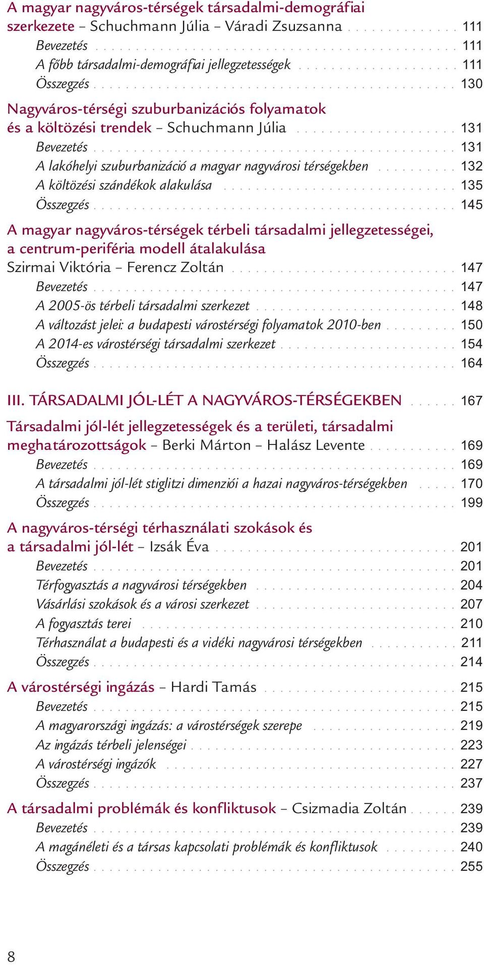 ............................................ 131 A lakóhelyi szuburbanizáció a magyar nagyvárosi térségekben.......... 132 A költözési szándékok alakulása............................. 135 Összegzés.