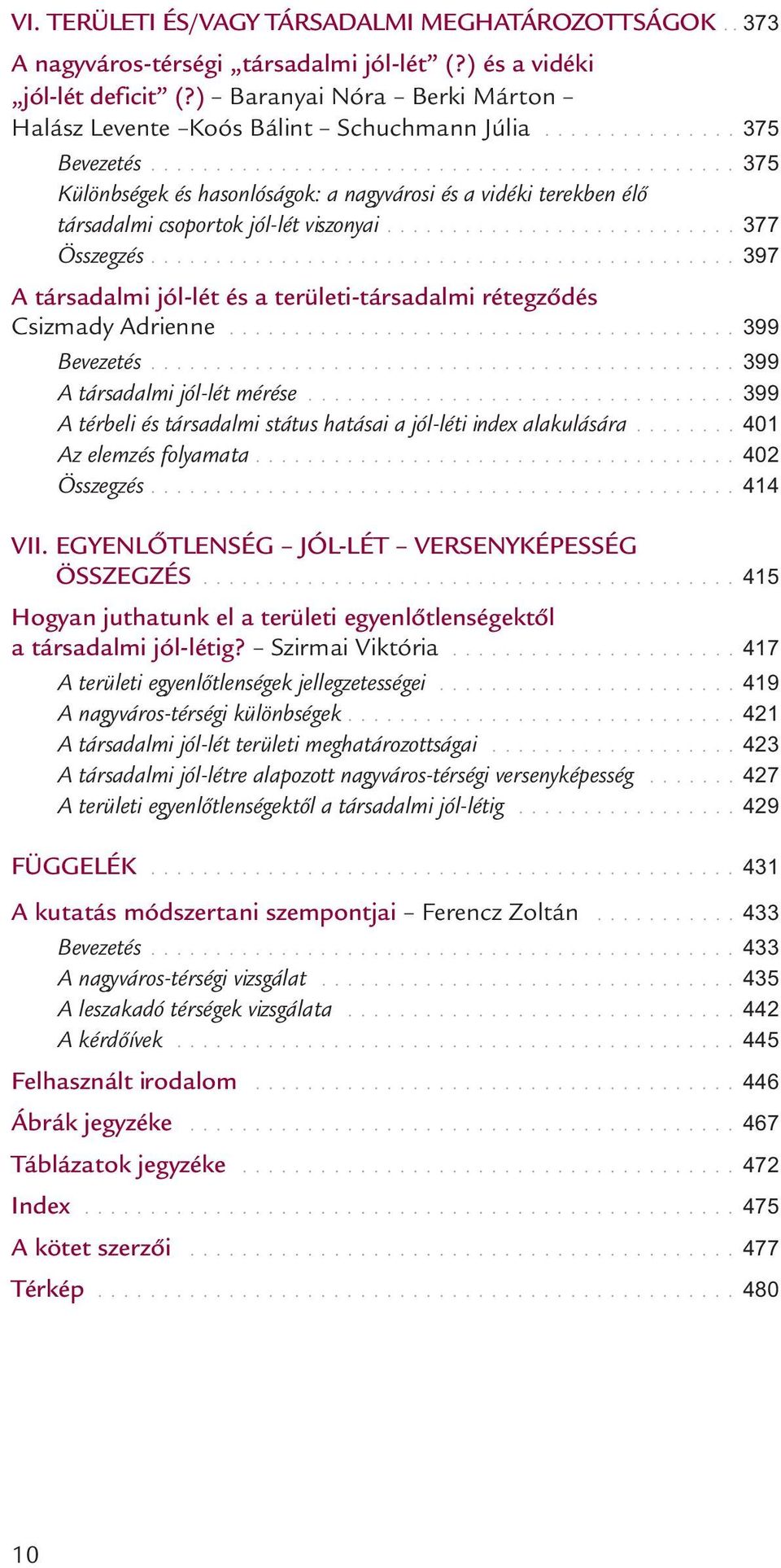 ............................................ 375 Különbségek és hasonlóságok: a nagyvárosi és a vidéki terekben élő társadalmi csoportok jól-lét viszonyai........................... 377 Összegzés.