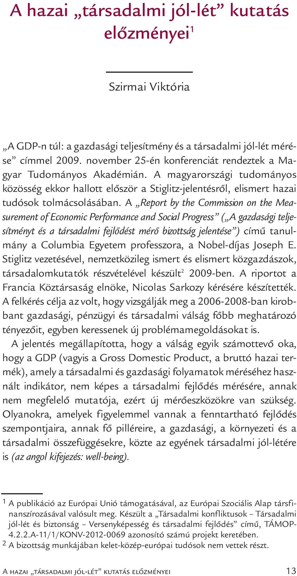 A Report by the Commission on the Mea - sure ment of Economic Performance and Social Progress ( A gaz da sági teljesítményt és a társadalmi fejlődést mérő bizott ság jelentése ) című tanulmány a