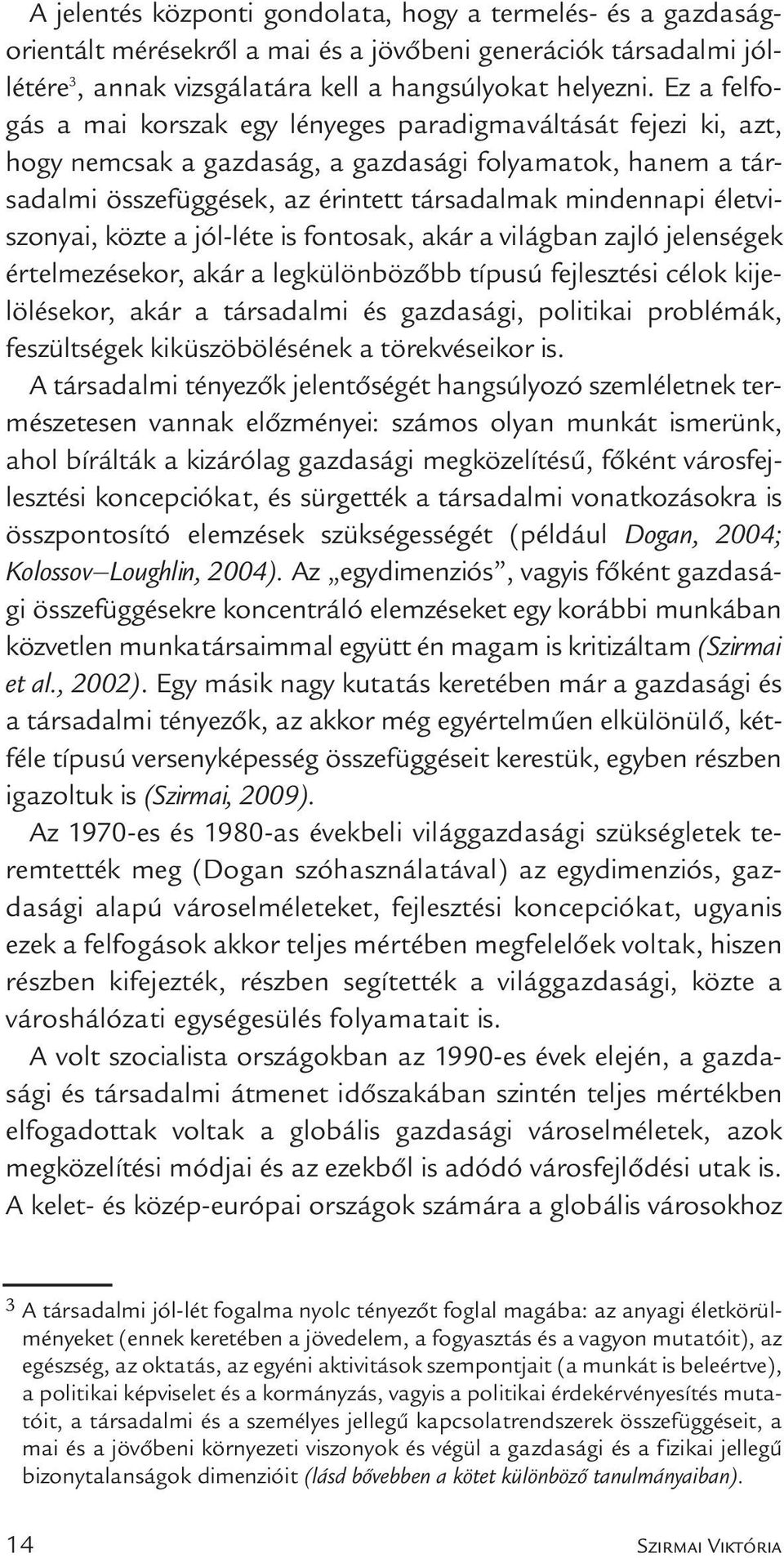 életviszonyai, közte a jól-léte is fontosak, akár a világban zajló jelenségek értelmezésekor, akár a legkülönbözőbb típusú fejlesz tési célok kijelölésekor, akár a társadalmi és gazdasági, politikai