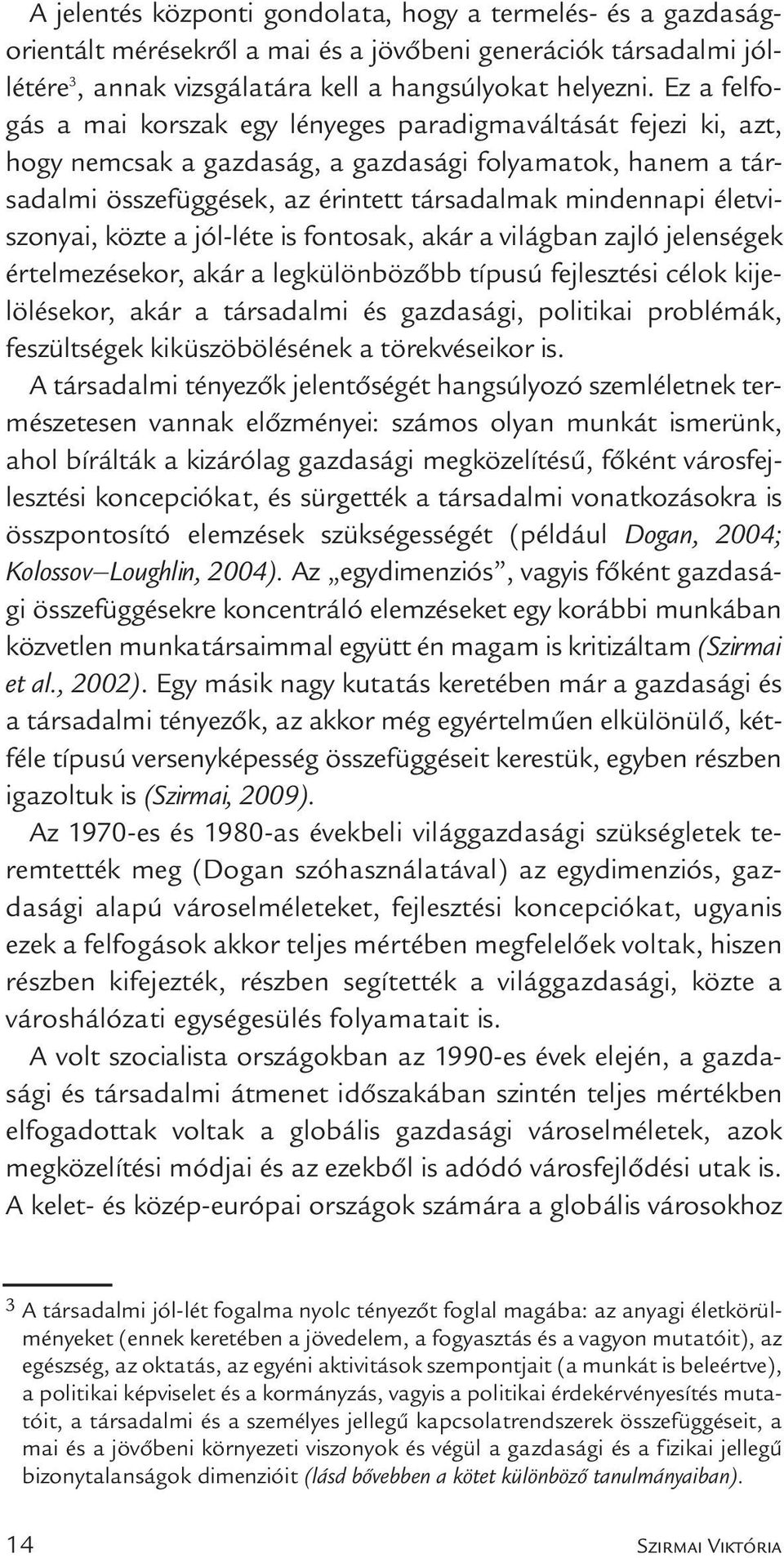 életviszonyai, közte a jól-léte is fontosak, akár a világban zajló jelenségek értelmezésekor, akár a legkülönbözőbb típusú fejlesz tési célok kijelölésekor, akár a társadalmi és gazdasági, politikai