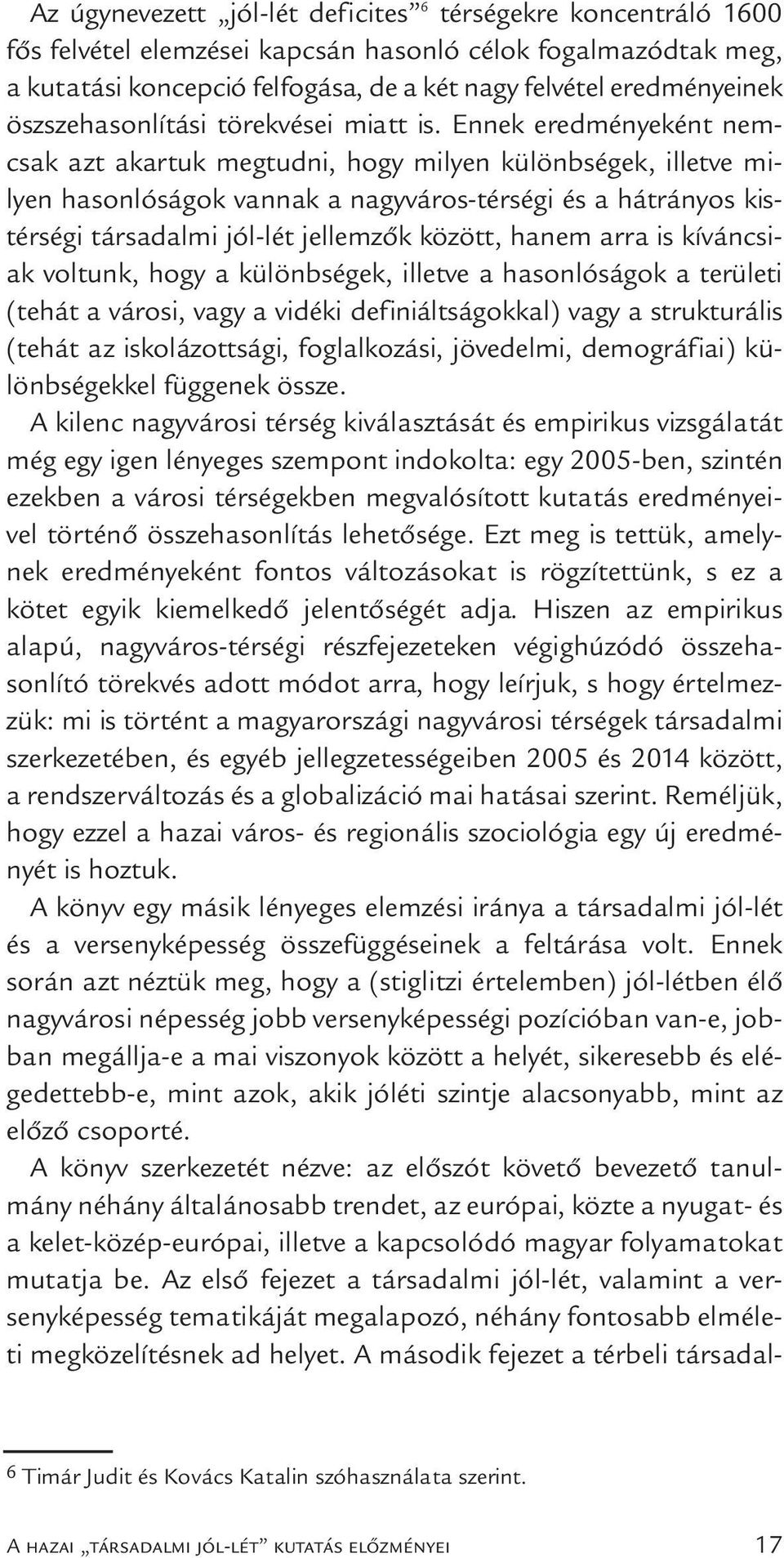 Ennek eredményeként nemcsak azt akartuk megtudni, hogy milyen különbségek, illetve mi - lyen hasonlóságok vannak a nagyváros-térségi és a hátrányos kistérségi társadalmi jól-lét jellemzők között,