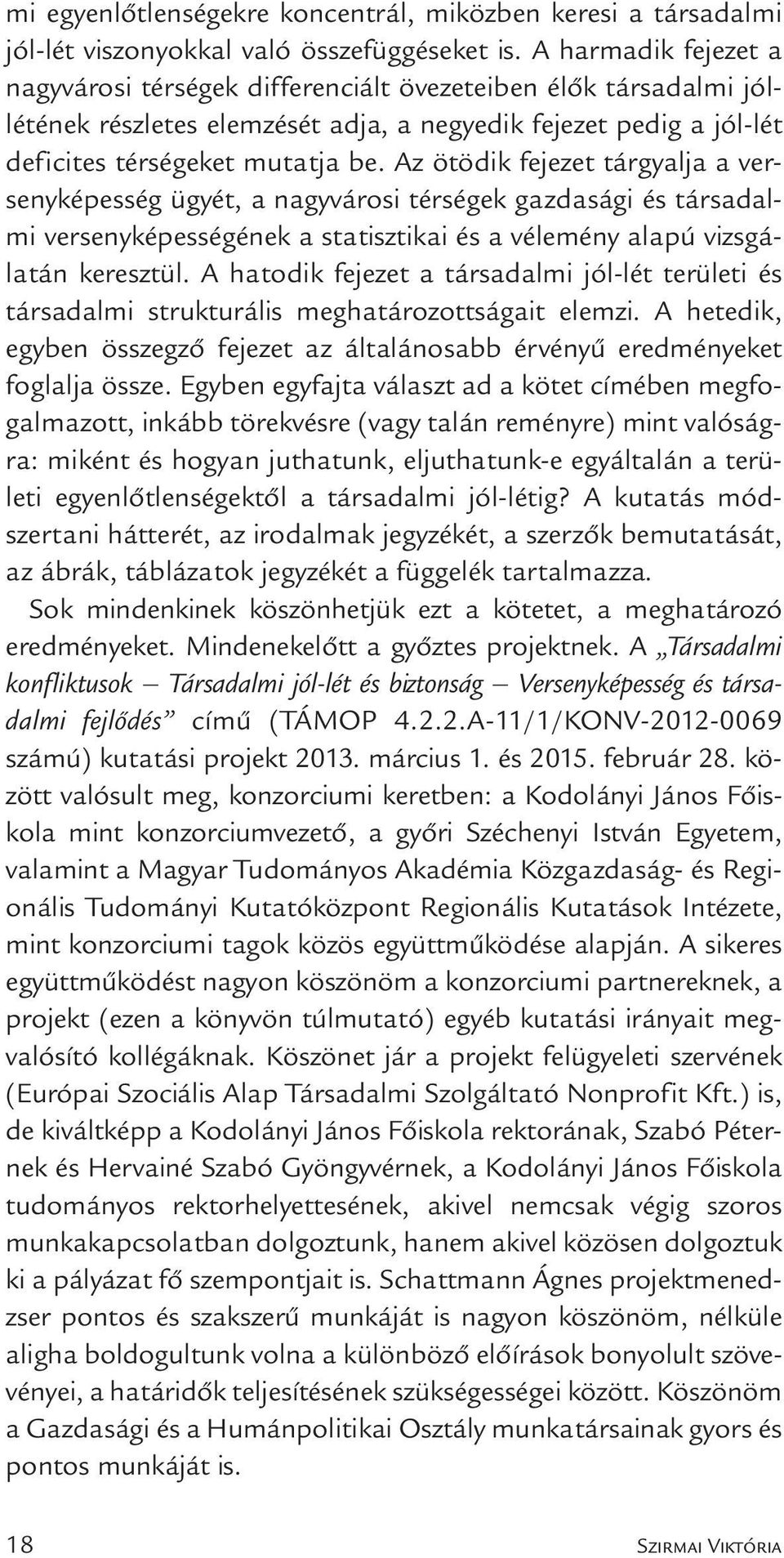 Az ötödik fejezet tárgyalja a ver - seny képesség ügyét, a nagyvárosi térségek gazdasági és társadalmi versenyképességének a statisz tikai és a vélemény alapú vizsgálatán keresztül.