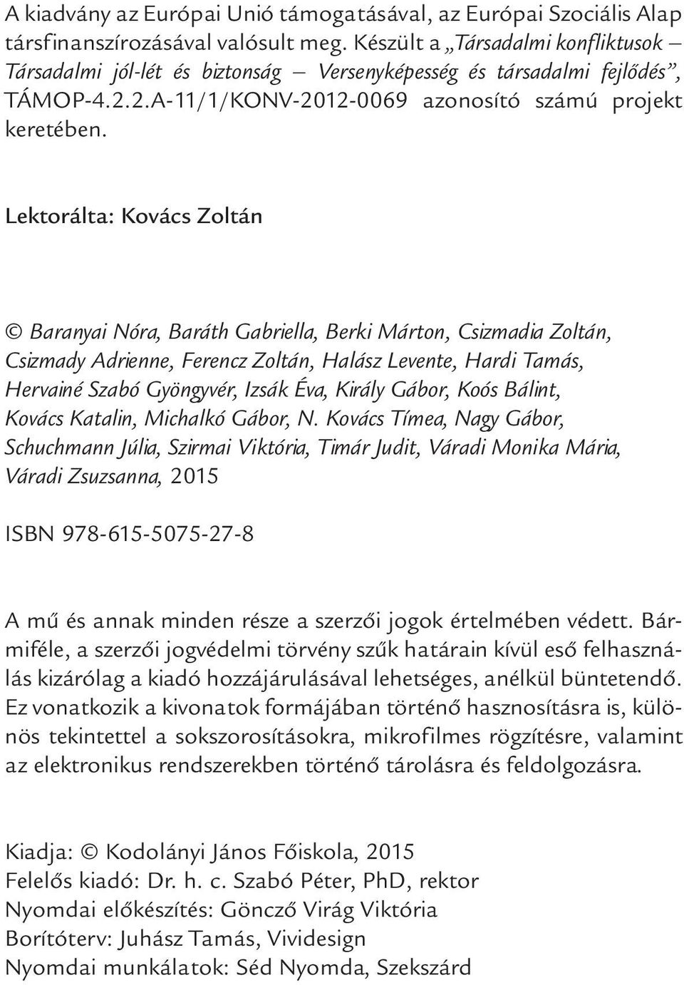 Lektorálta: Kovács Zoltán Baranyai Nóra, Baráth Gabriella, Berki Márton, Csizmadia Zoltán, Csizmady Adrienne, Ferencz Zoltán, Halász Levente, Hardi Tamás, Hervainé Szabó Gyöngyvér, Izsák Éva, Király