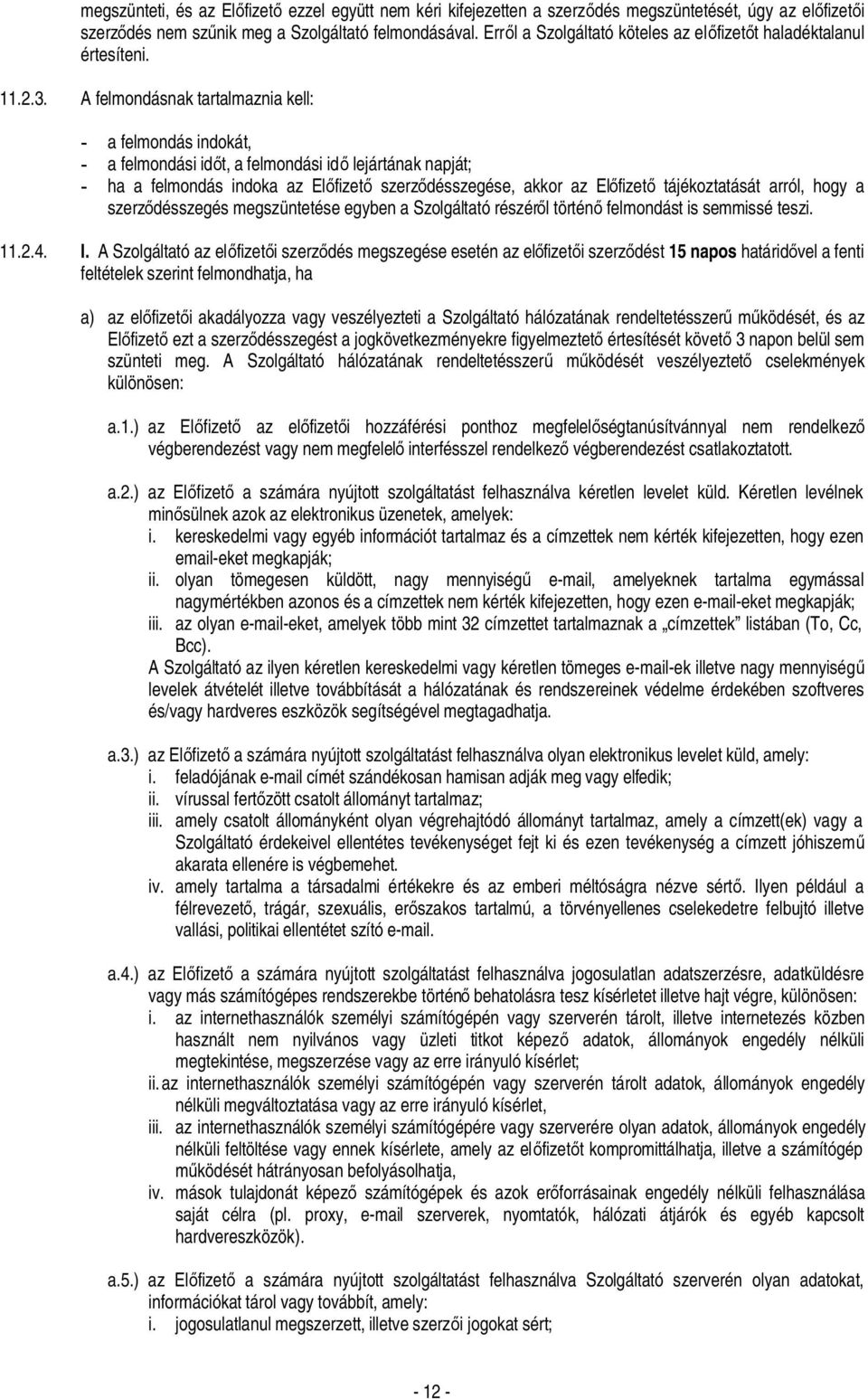 A felmondásnak tartalmaznia kell: - a felmondás indokát, - a felmondási időt, a felmondási idő lejártának napját; - ha a felmondás indoka az Előfizető szerződésszegése, akkor az Előfizető