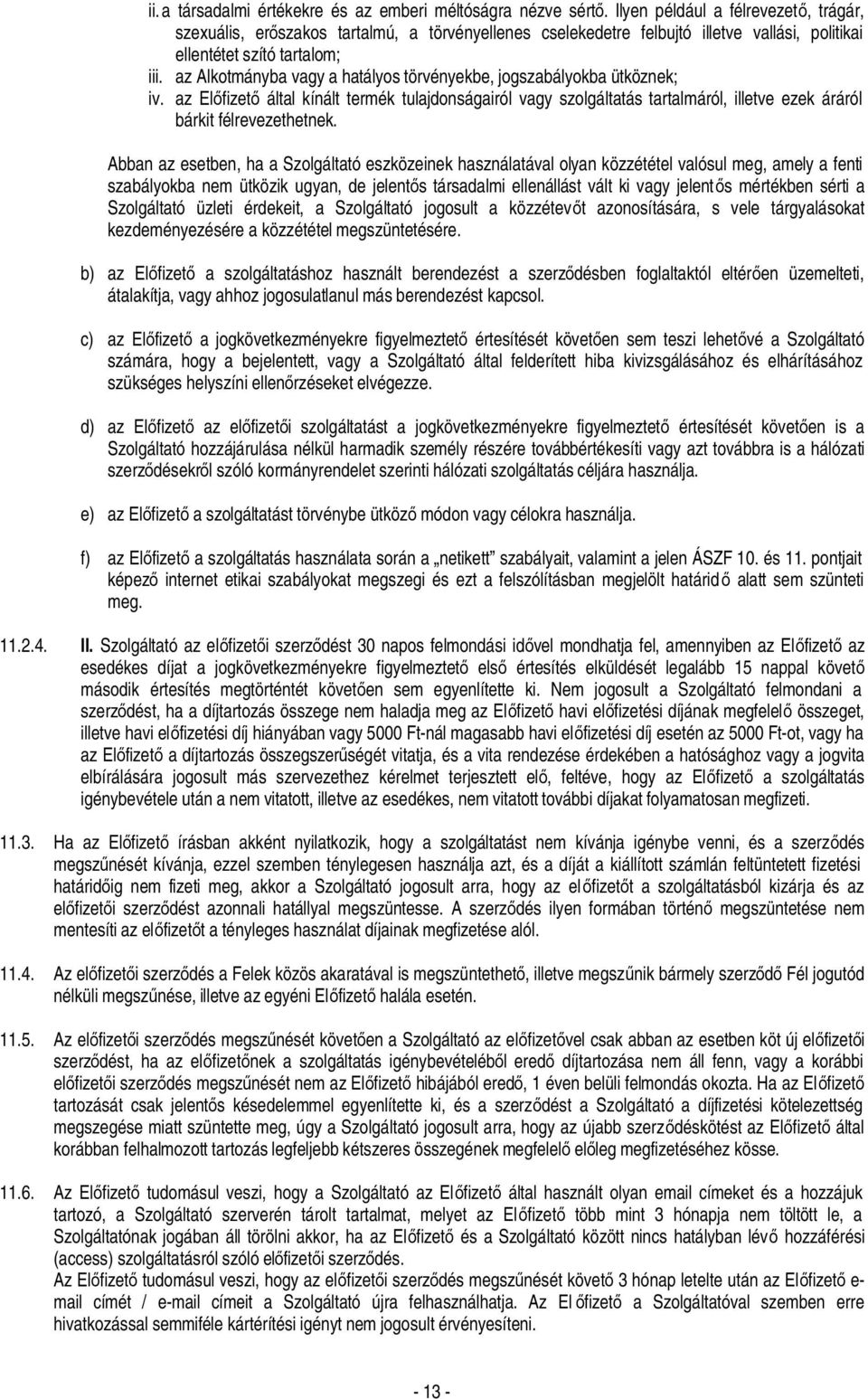 az Alkotmányba vagy a hatályos törvényekbe, jogszabályokba ütköznek; iv. az Előfizető által kínált termék tulajdonságairól vagy szolgáltatás tartalmáról, illetve ezek áráról bárkit félrevezethetnek.