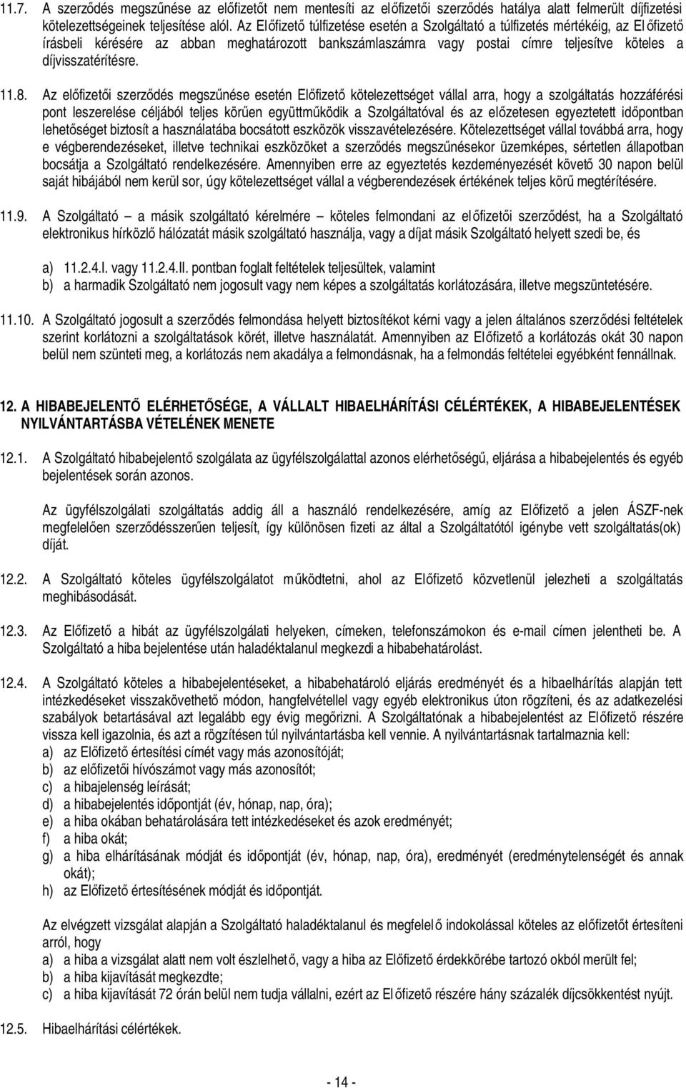 11.8. Az előfizetői szerződés megszűnése esetén Előfizető kötelezettséget vállal arra, hogy a szolgáltatás hozzáférési pont leszerelése céljából teljes körűen együttműködik a Szolgáltatóval és az