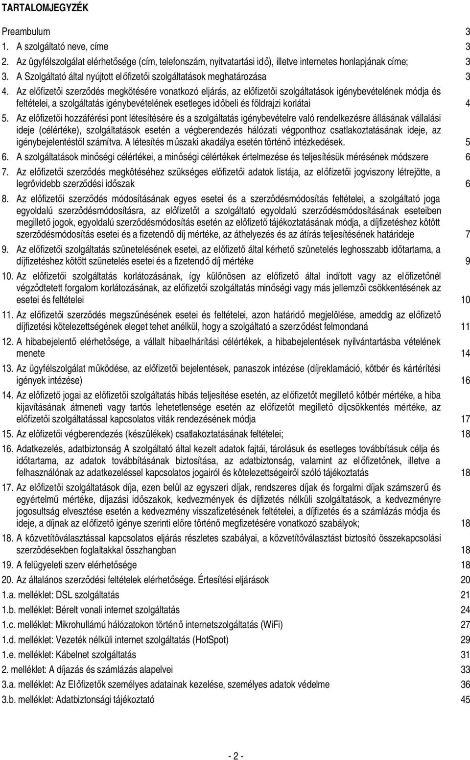 Az előfizetői szerződés megkötésére vonatkozó eljárás, az előfizetői szolgáltatások igénybevételének módja és feltételei, a szolgáltatás igénybevételének esetleges időbeli és földrajzi korlátai 4 5.