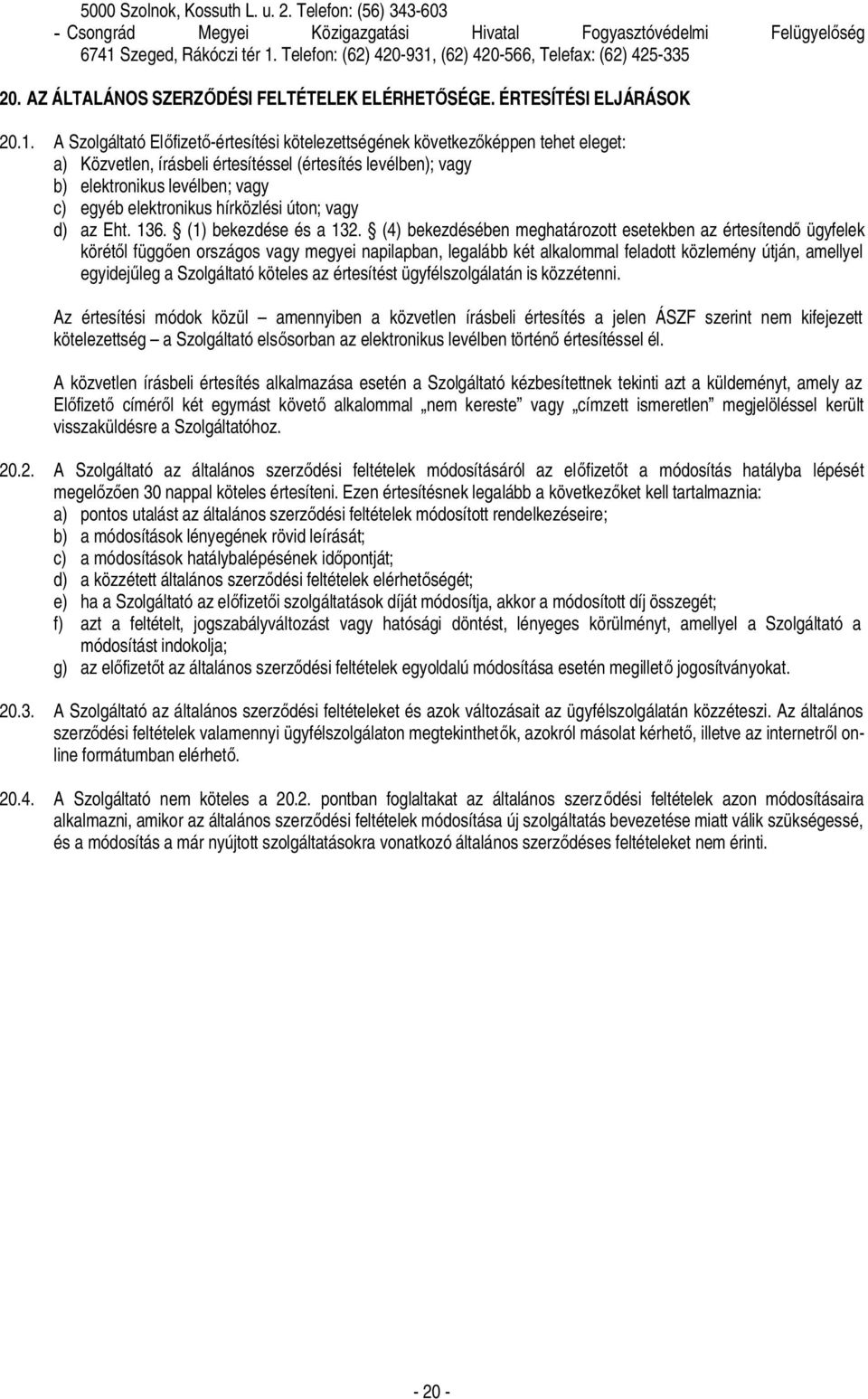 (62) 420-566, Telefax: (62) 425-335 20. AZ ÁLTALÁNOS SZERZŐDÉSI FELTÉTELEK ELÉRHETŐSÉGE. ÉRTESÍTÉSI ELJÁRÁSOK 20.1.